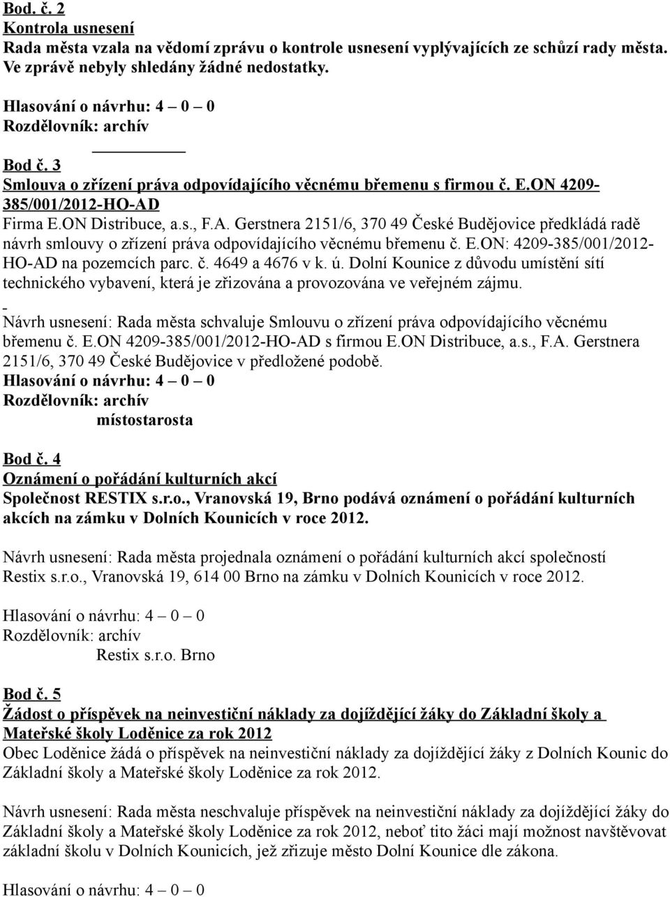 Firma E.ON Distribuce, a.s., F.A. Gerstnera 2151/6, 370 49 České Budějovice předkládá radě návrh smlouvy o zřízení práva odpovídajícího věcnému břemenu č. E.ON: 4209-385/001/2012- HO-AD na pozemcích parc.