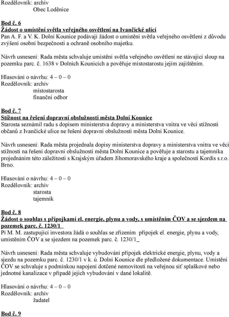 Návrh usnesení: Rada města schvaluje umístění světla veřejného osvětlení ne stávající sloup na pozemku parc. č. 1638 v Dolních Kounicích a pověřuje místostarostu jejím zajištěním. Bod č.