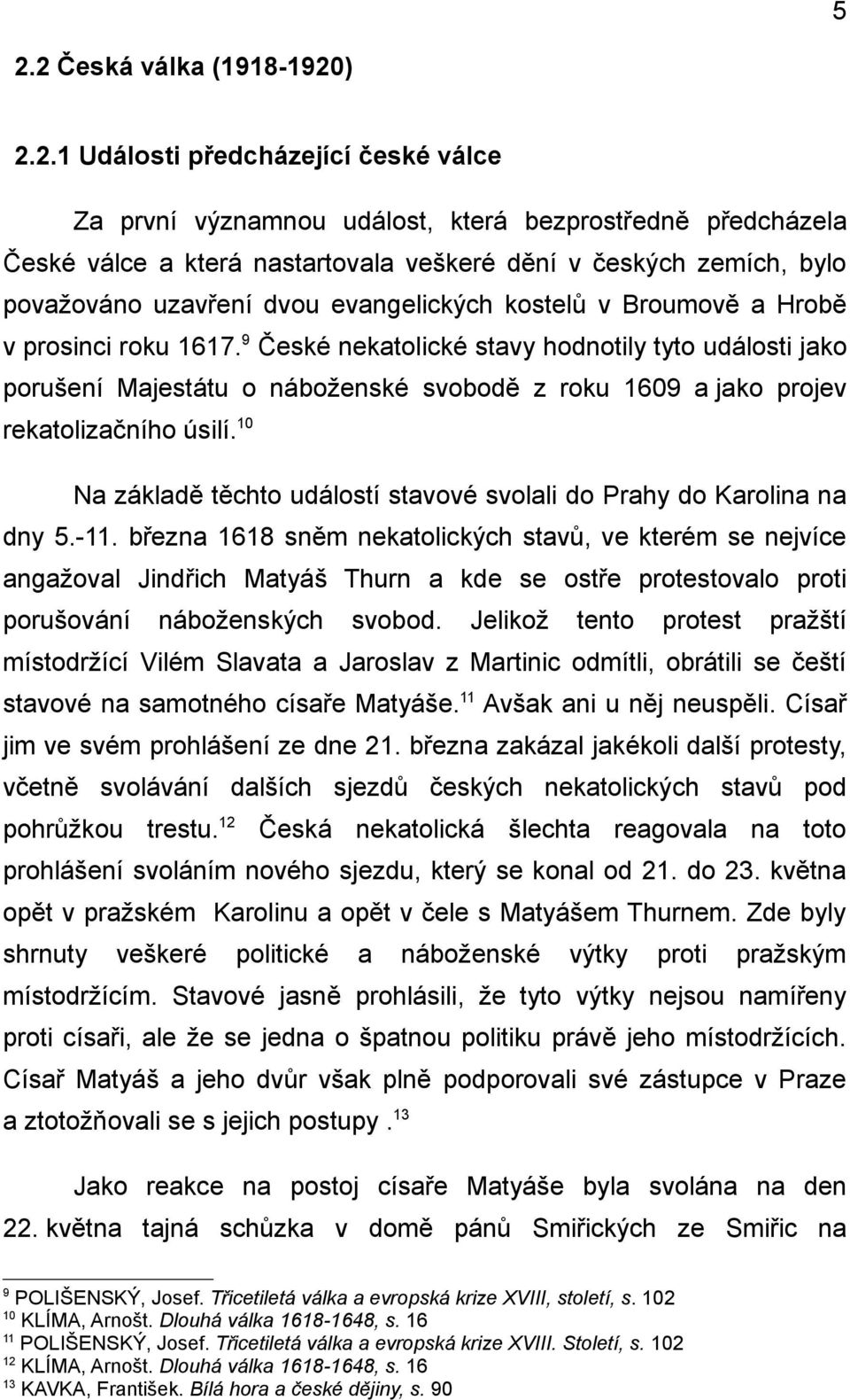 9 České nekatolické stavy hodnotily tyto události jako porušení Majestátu o náboženské svobodě z roku 1609 a jako projev rekatolizačního úsilí.