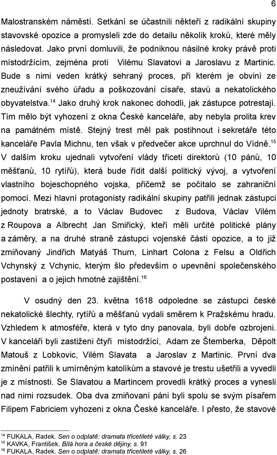 Bude s nimi veden krátký sehraný proces, při kterém je obviní ze zneužívání svého úřadu a poškozování císaře, stavů a nekatolického obyvatelstva.