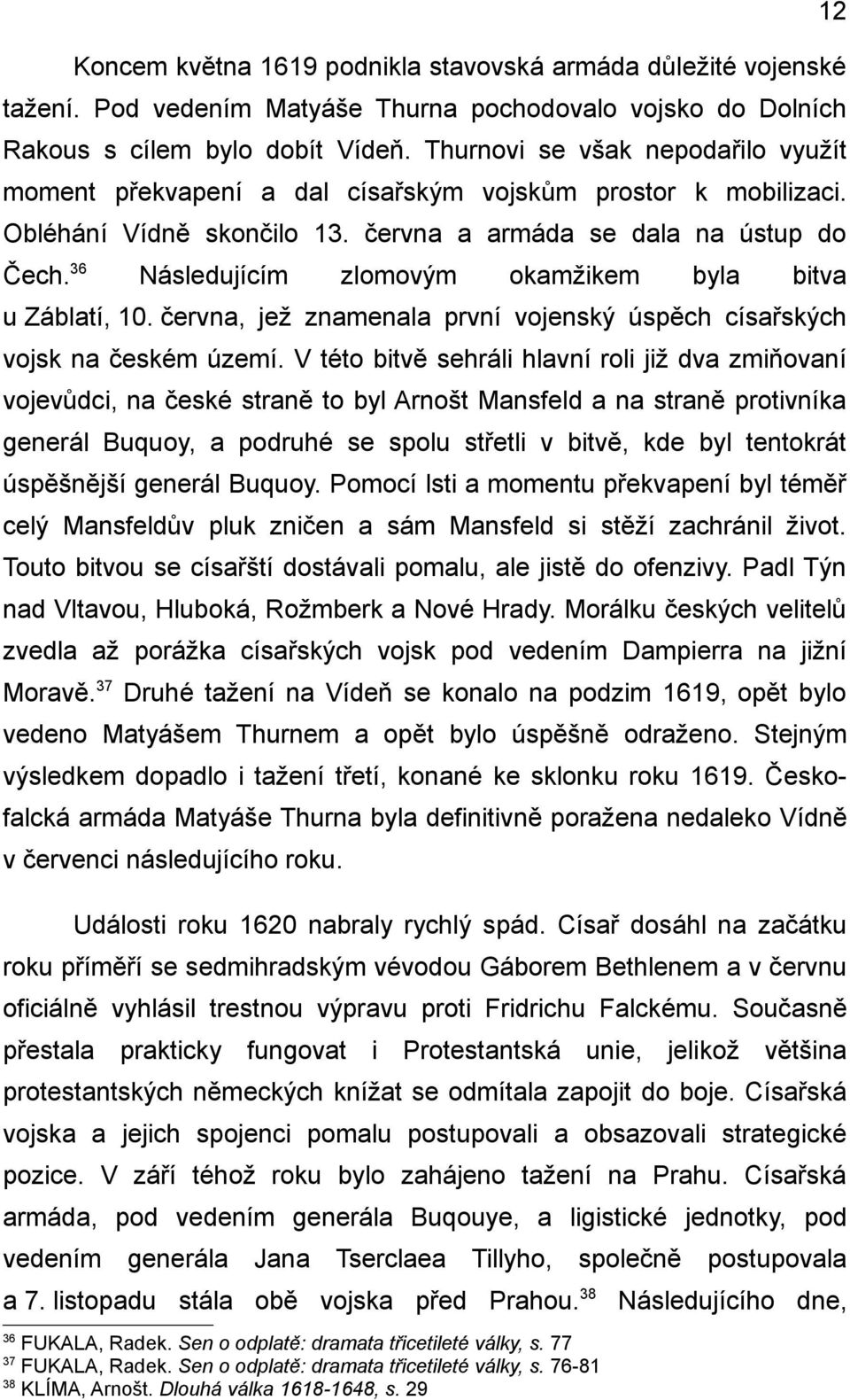 36 Následujícím zlomovým okamžikem byla bitva u Záblatí, 10. června, jež znamenala první vojenský úspěch císařských vojsk na českém území.