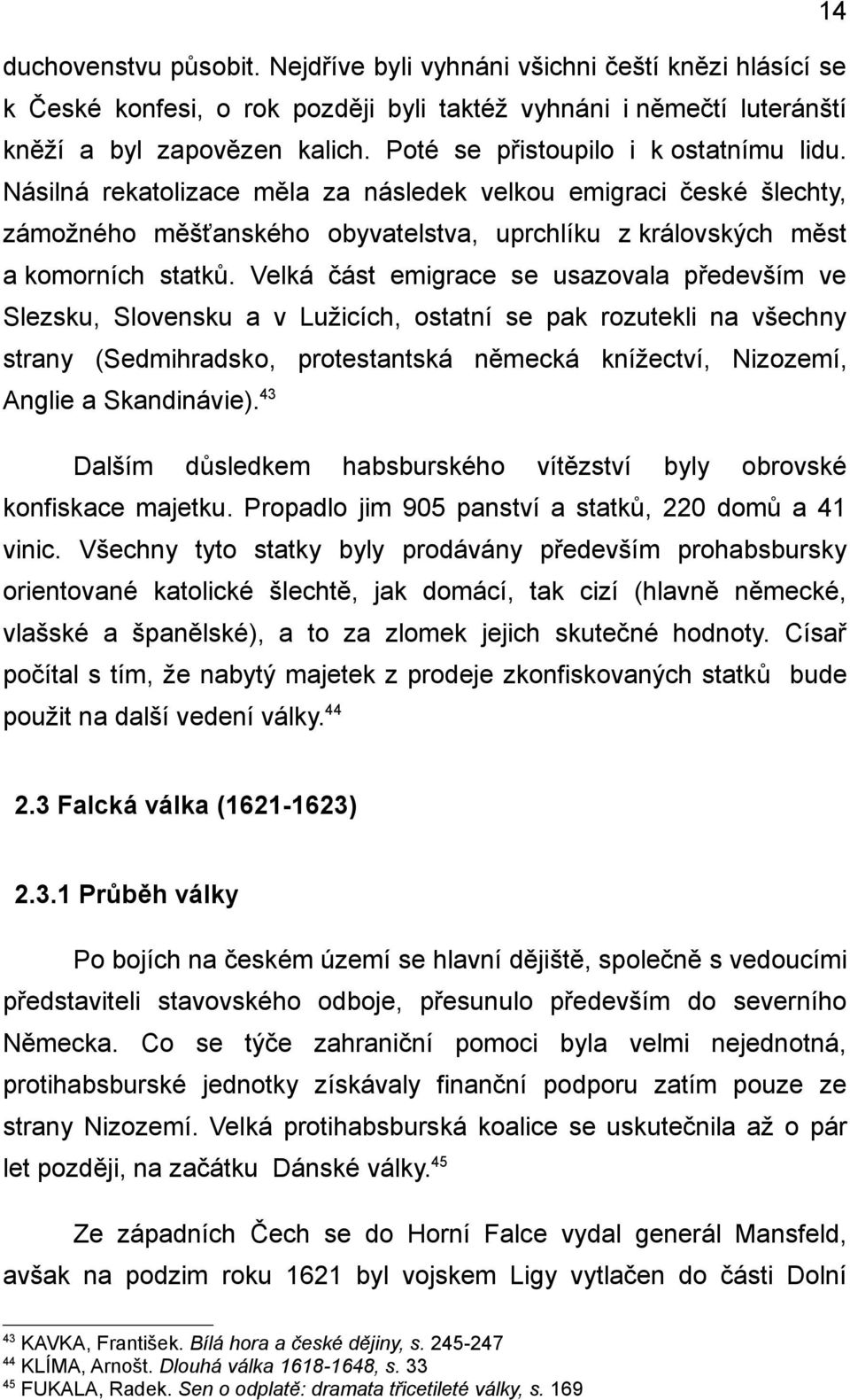 Velká část emigrace se usazovala především ve Slezsku, Slovensku a v Lužicích, ostatní se pak rozutekli na všechny strany (Sedmihradsko, protestantská německá knížectví, Nizozemí, Anglie a