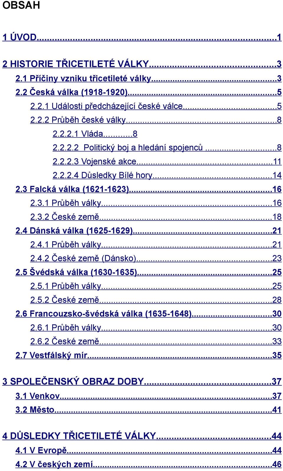 4 Dánská válka (1625-1629)...21 2.4.1 Průběh války...21 2.4.2 České země (Dánsko)...23 2.5 Švédská válka (1630-1635)...25 2.5.1 Průběh války...25 2.5.2 České země...28 2.