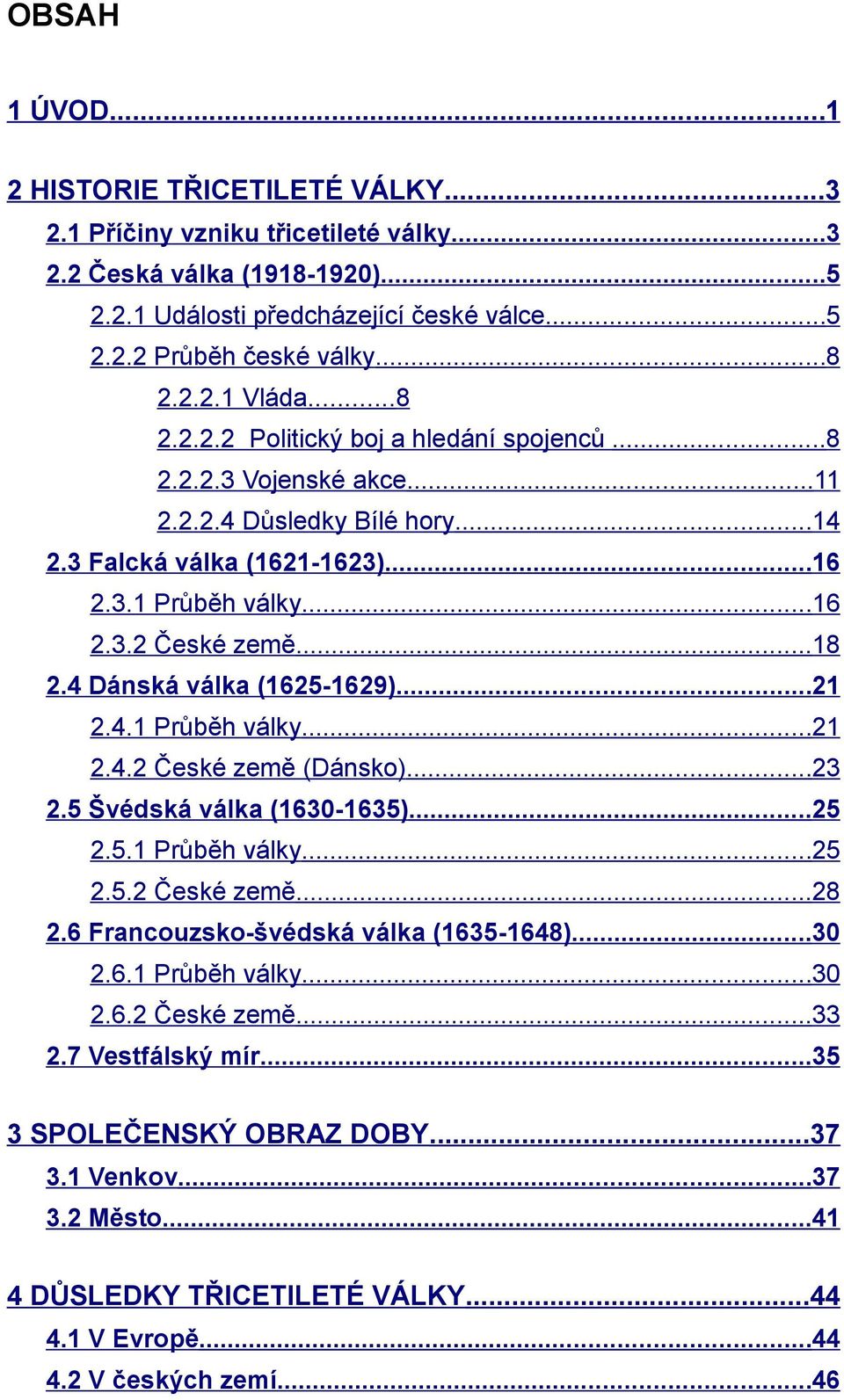 4 Dánská válka (1625-1629)...21 2.4.1 Průběh války...21 2.4.2 České země (Dánsko)...23 2.5 Švédská válka (1630-1635)...25 2.5.1 Průběh války...25 2.5.2 České země...28 2.