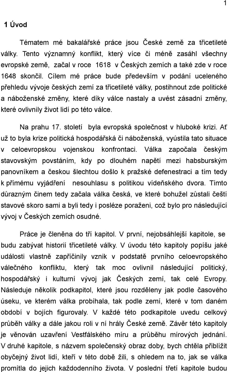 Cílem mé práce bude především v podání uceleného přehledu vývoje českých zemí za třicetileté války, postihnout zde politické a náboženské změny, které díky válce nastaly a uvést zásadní změny, které