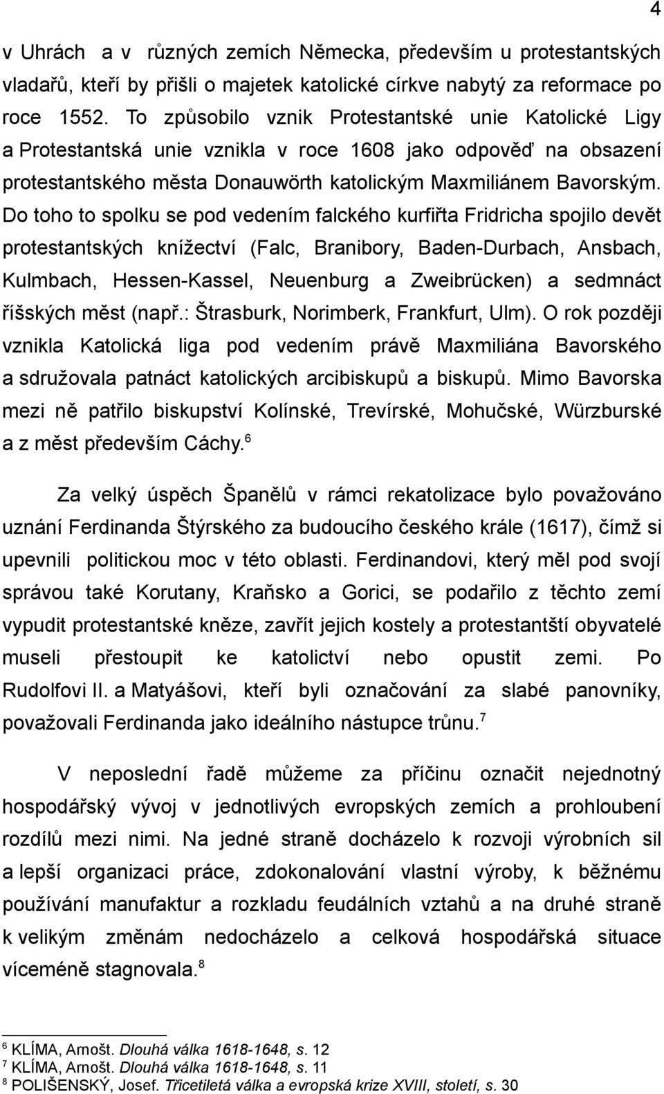 Do toho to spolku se pod vedením falckého kurfiřta Fridricha spojilo devět protestantských knížectví (Falc, Branibory, Baden-Durbach, Ansbach, Kulmbach, Hessen-Kassel, Neuenburg a Zweibrücken) a