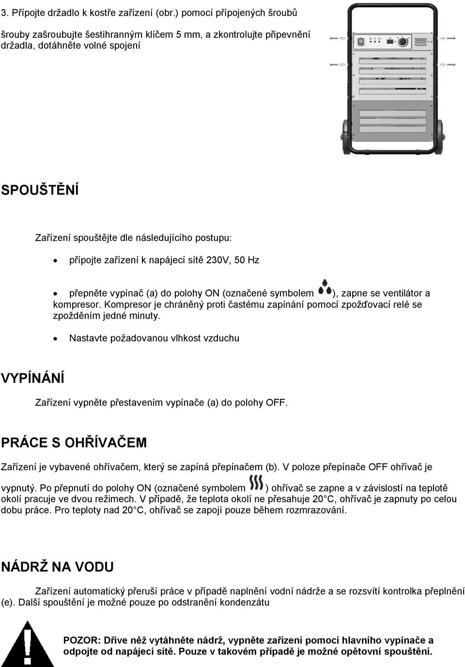 zařízení k napájecí sítě 0V, 50 Hz přepněte vypínač (a) do polohy ON (označené symbolem ), zapne se ventilátor a kompresor.