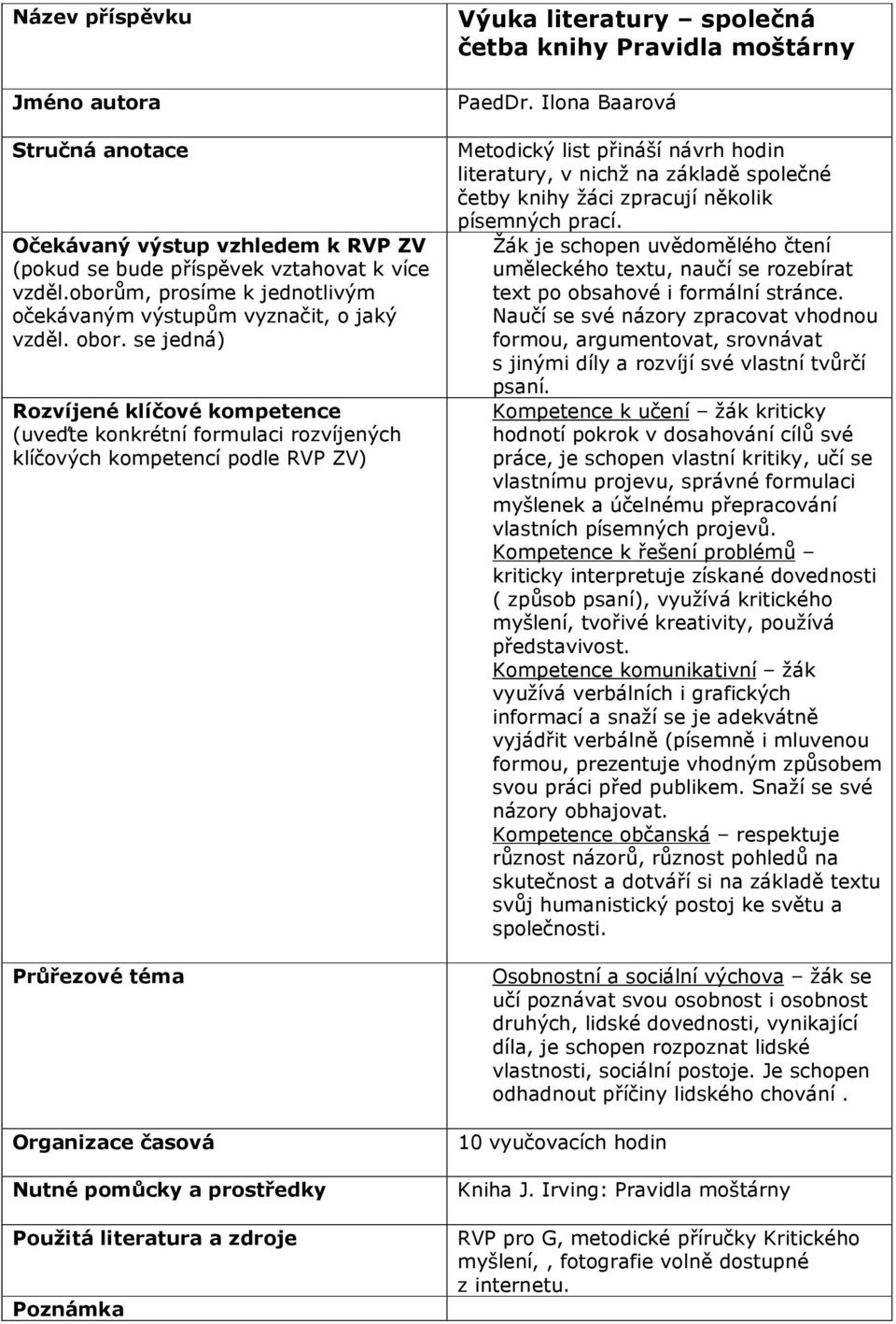 se jedná) Rozvíjené klíčové kompetence (uveďte konkrétní formulaci rozvíjených klíčových kompetencí podle RVP ZV) Průřezové téma Organizace časová Nutné pomůcky a prostředky Použitá literatura a