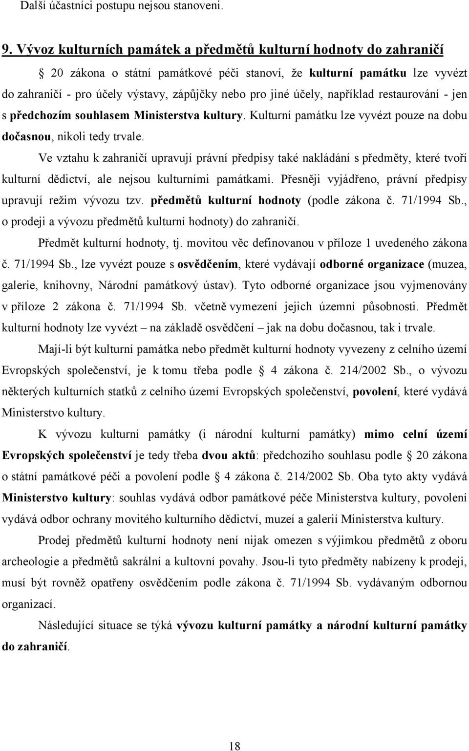 účely, například restaurování - jen s předchozím souhlasem Ministerstva kultury. Kulturní památku lze vyvézt pouze na dobu dočasnou, nikoli tedy trvale.