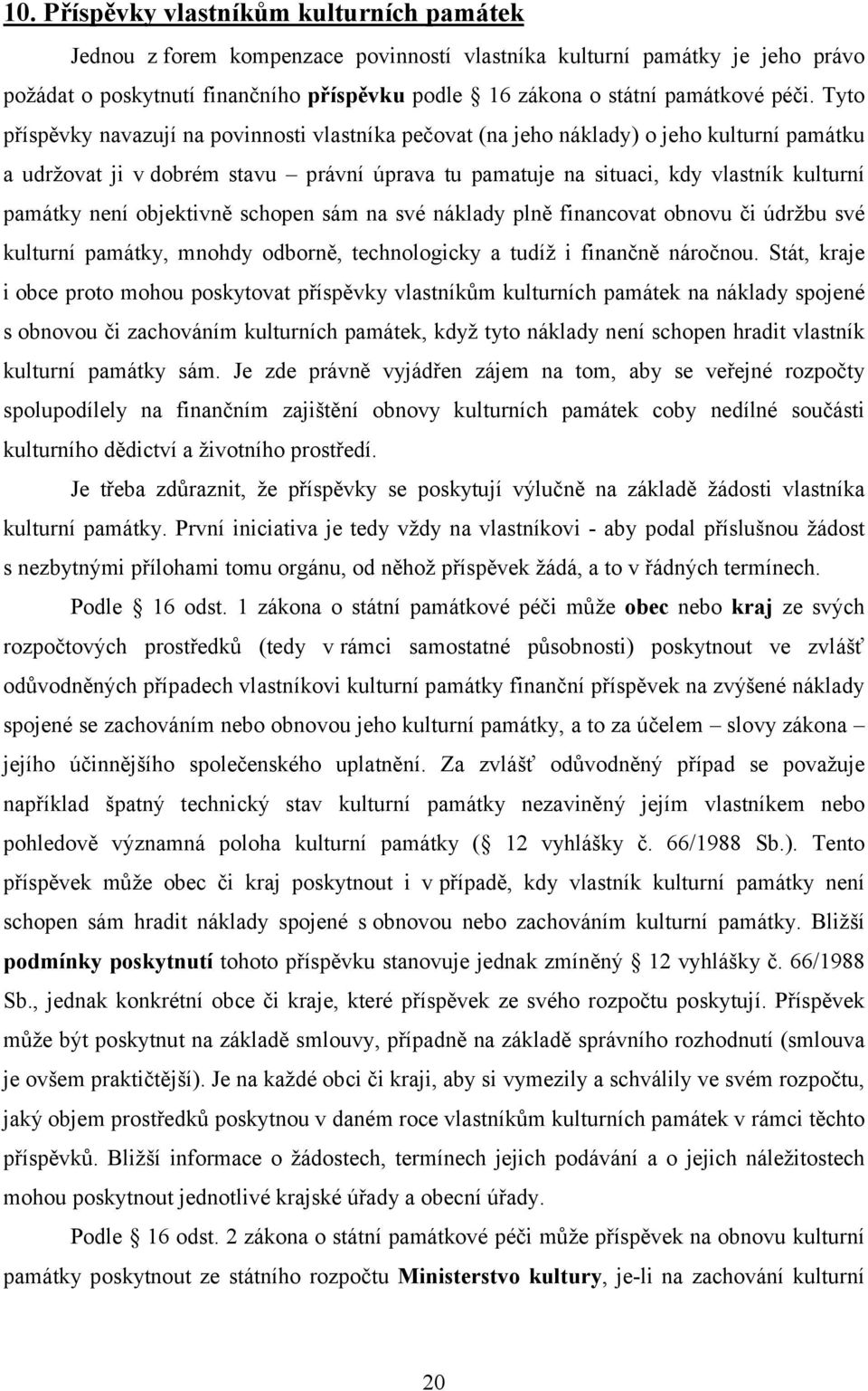 památky není objektivně schopen sám na své náklady plně financovat obnovu či údržbu své kulturní památky, mnohdy odborně, technologicky a tudíž i finančně náročnou.
