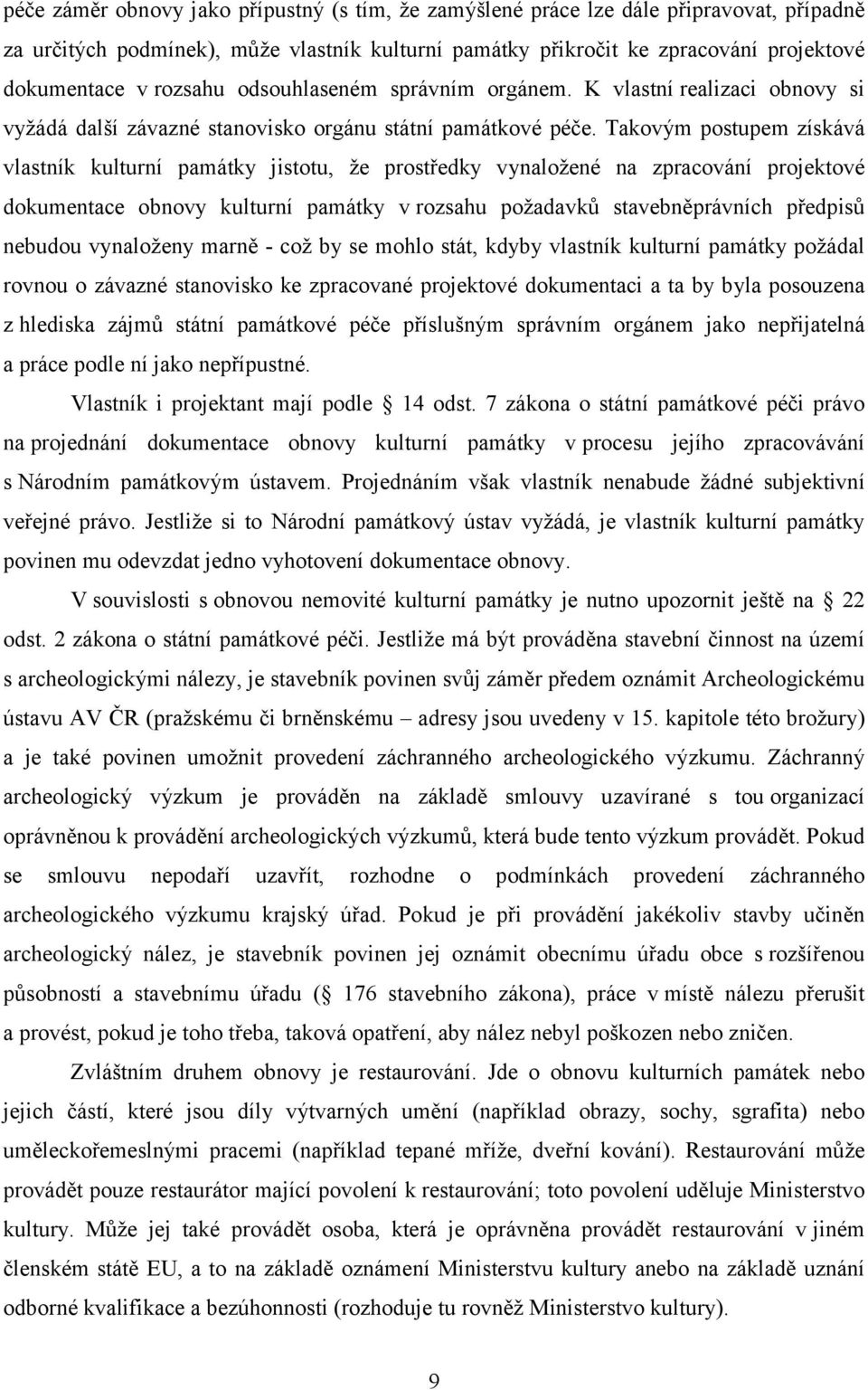 Takovým postupem získává vlastník kulturní památky jistotu, že prostředky vynaložené na zpracování projektové dokumentace obnovy kulturní památky vrozsahu požadavků stavebněprávních předpisů nebudou