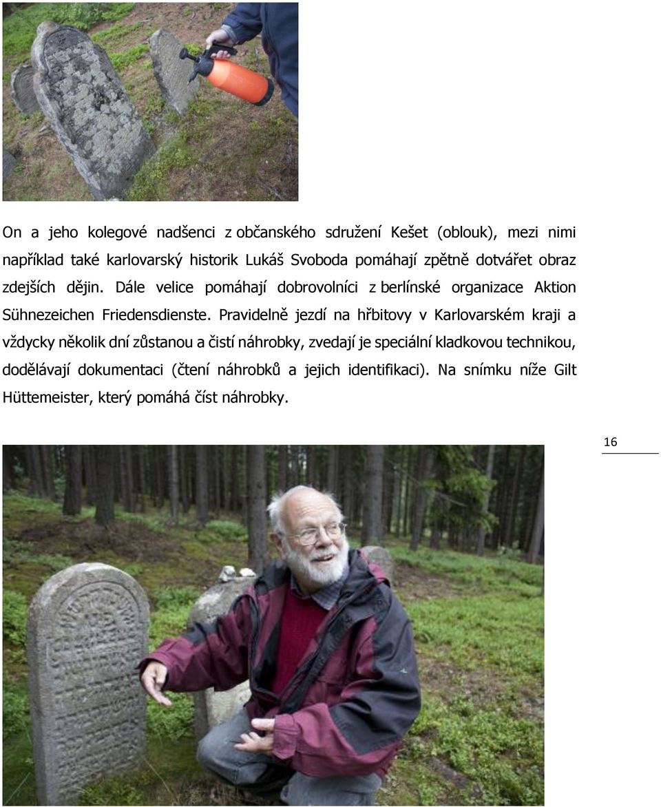 Dále velice pomáhají dobrovolníci z berlínské organizace Aktion Sühnezeichen Friedensdienste.