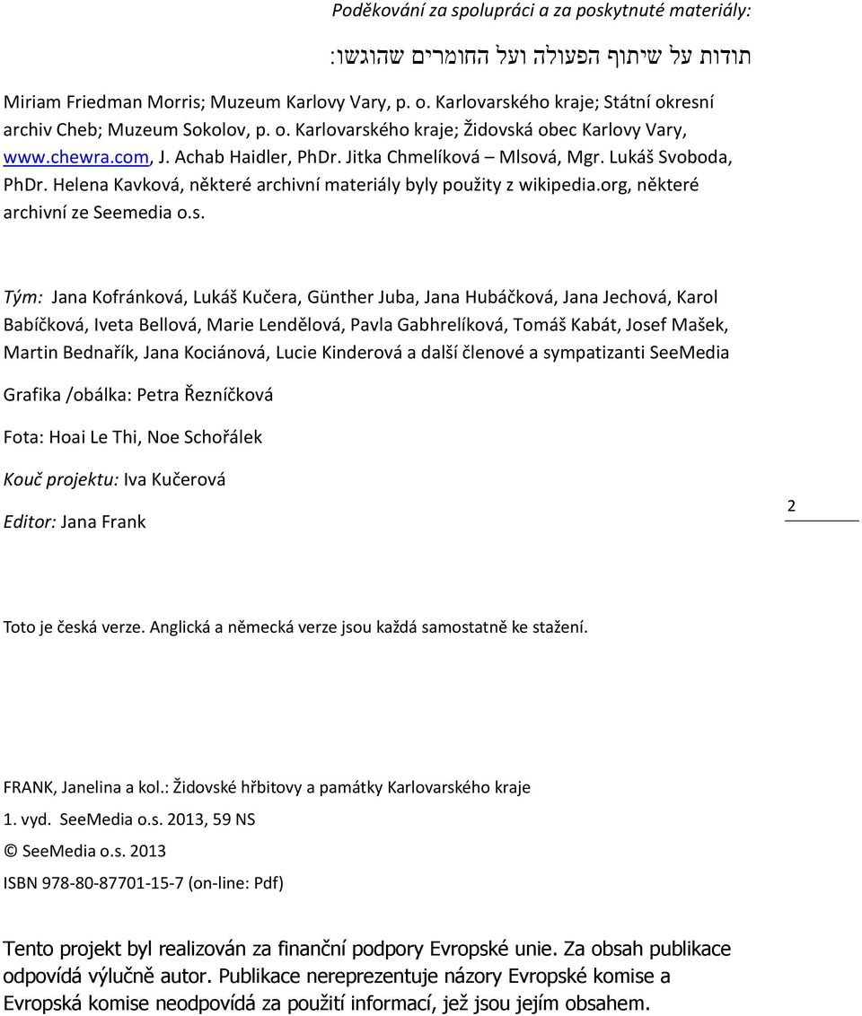 Lukáš Svoboda, PhDr. Helena Kavková, některé archivní materiály byly použity z wikipedia.org, některé archivní ze Seemedia o.s.