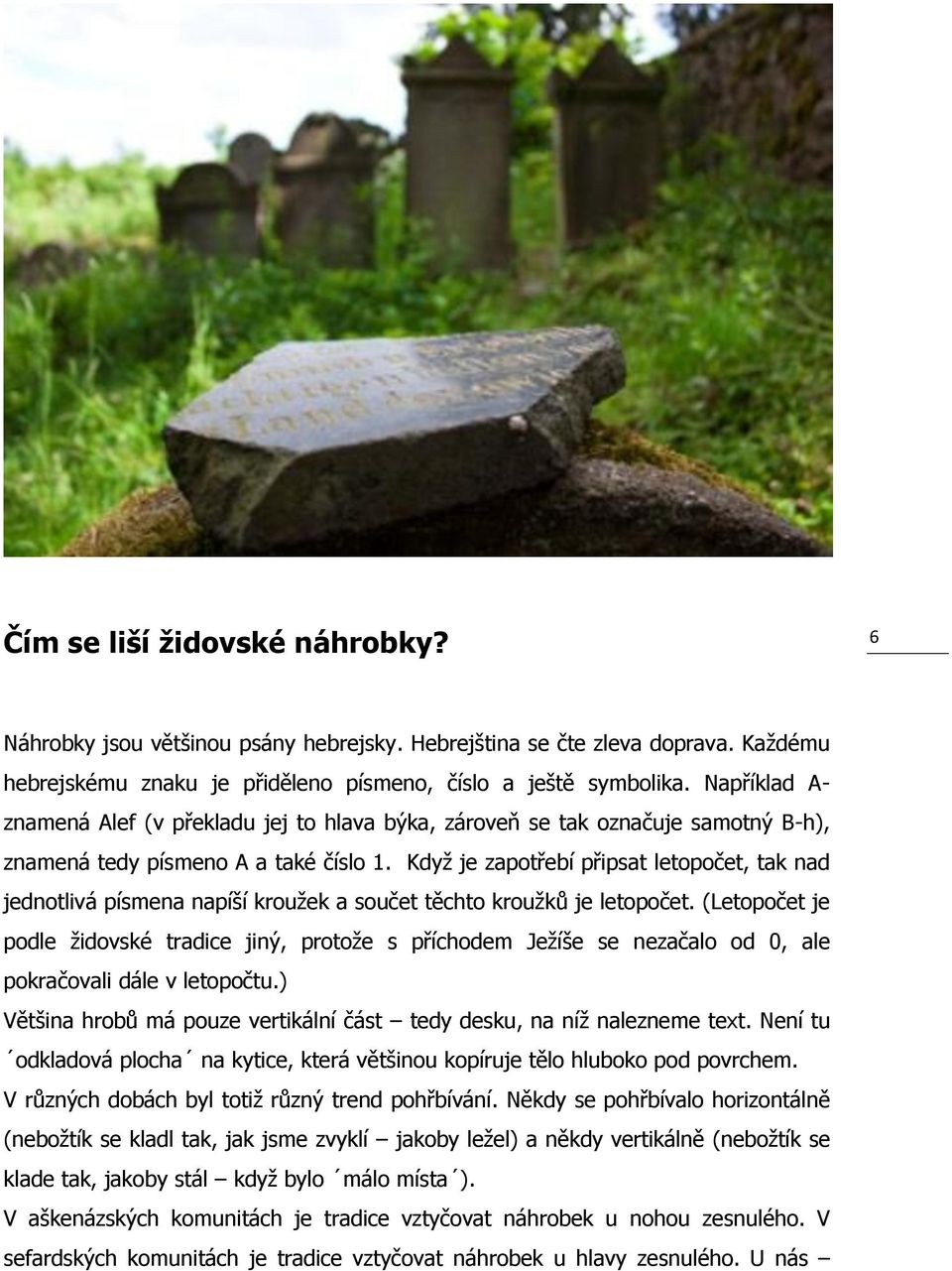 Když je zapotřebí připsat letopočet, tak nad jednotlivá písmena napíší kroužek a součet těchto kroužků je letopočet.