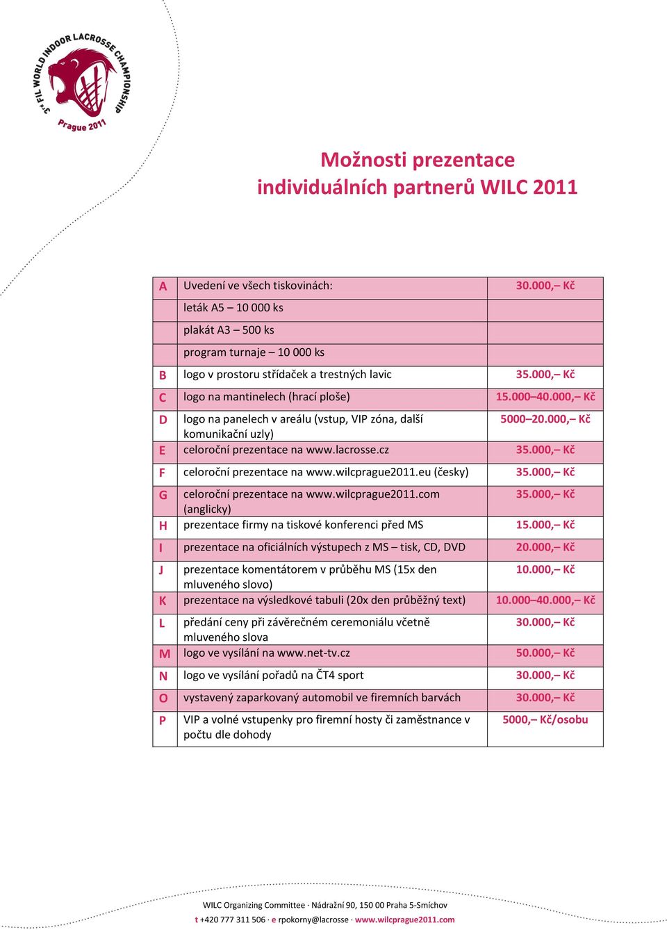 000, Kč D logo na panelech v areálu (vstup, VIP zóna, další 5000 20.000, Kč komunikační uzly) E celoroční prezentace na www.lacrosse.cz 35.000, Kč F celoroční prezentace na www.wilcprague2011.