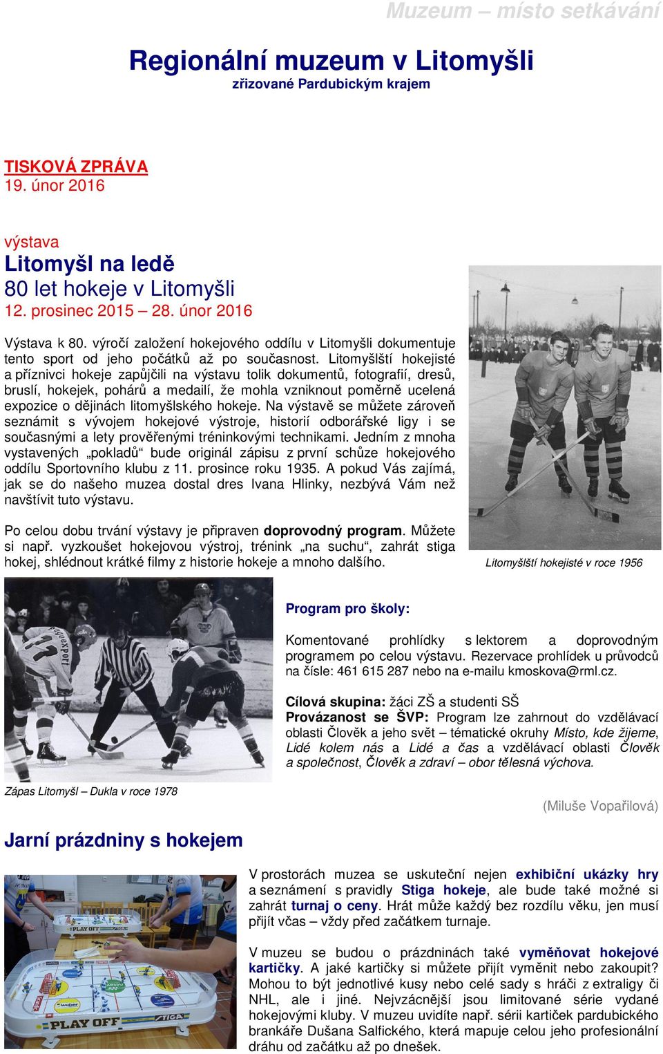 Litomyšlští hokejisté a příznivci hokeje zapůjčili na výstavu tolik dokumentů, fotografií, dresů, bruslí, hokejek, pohárů a medailí, že mohla vzniknout poměrně ucelená expozice o dějinách