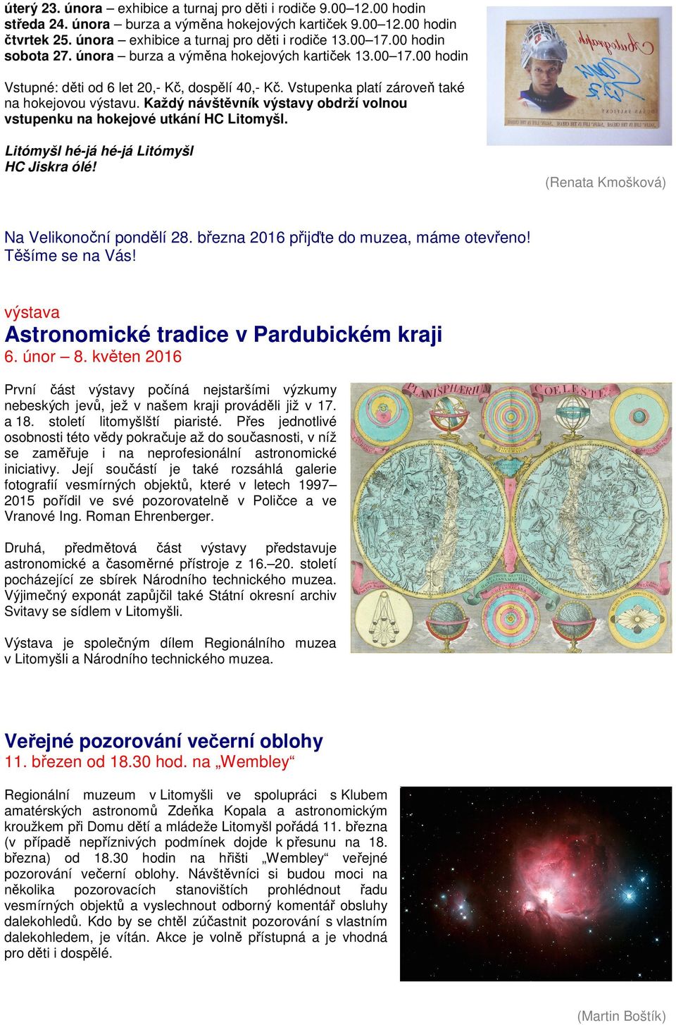 Každý návštěvník výstavy obdrží volnou vstupenku na hokejové utkání HC Litomyšl. Litómyšl hé-já hé-já Litómyšl HC Jiskra ólé! (Renata Kmošková) Na Velikonoční pondělí 28.
