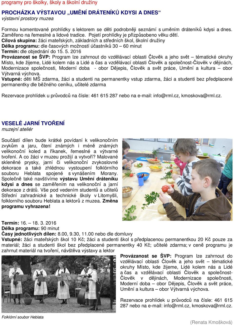 Cílová skupina: žáci mateřských, základních a středních škol, školní družiny Délka programu: dle časových možností účastníků 30 60 minut Termín: dle objednání do 15. 5.