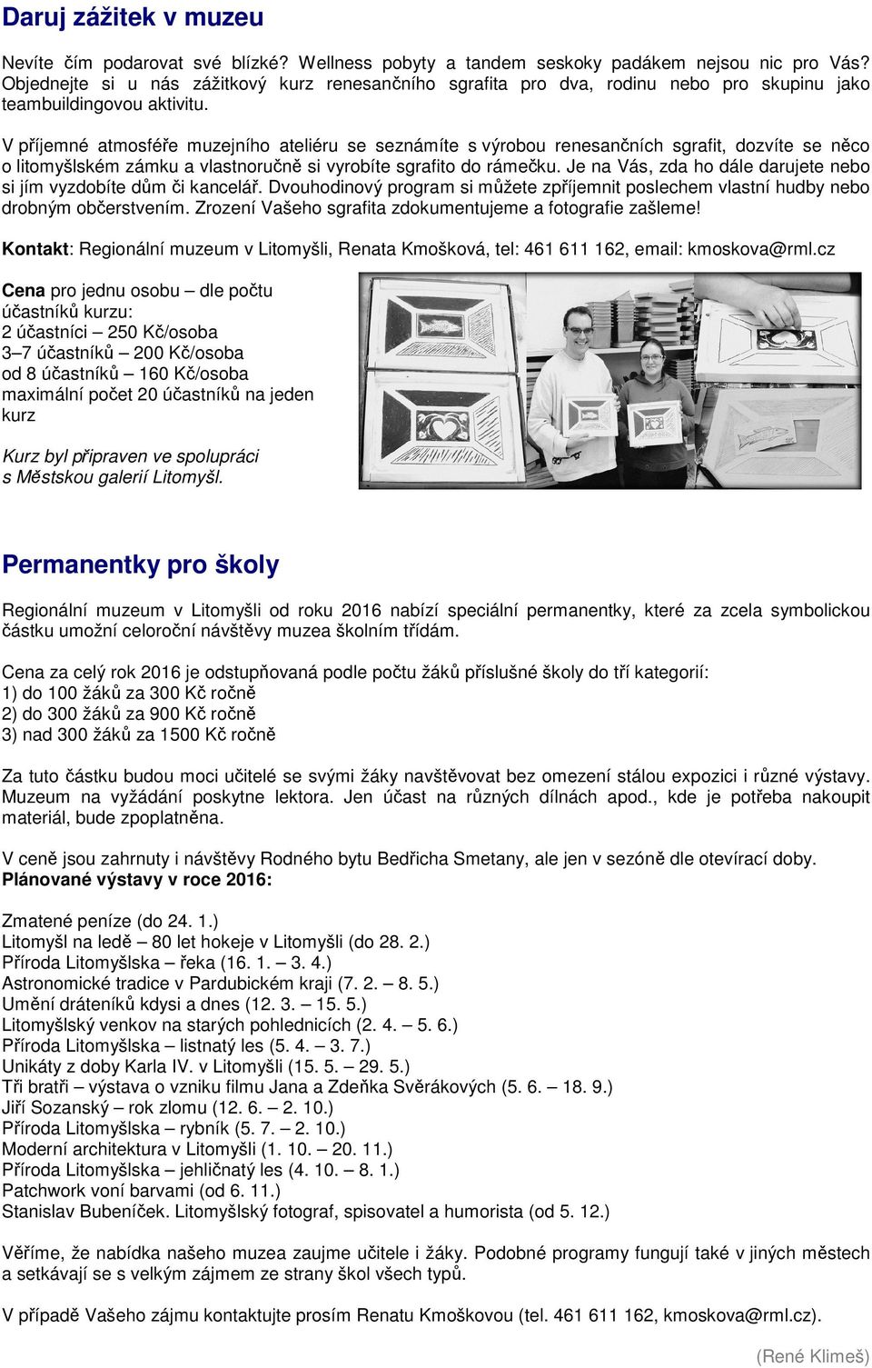 V příjemné atmosféře muzejního ateliéru se seznámíte s výrobou renesančních sgrafit, dozvíte se něco o litomyšlském zámku a vlastnoručně si vyrobíte sgrafito do rámečku.