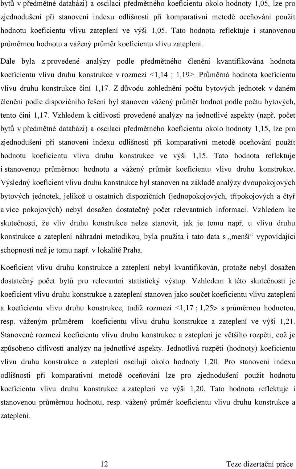 Dále byla z provedené analýzy podle předmětného členění kvantifikována hodnota koeficientu vlivu druhu v rozmezí <1,14 ; 1,19>. Průměrná hodnota koeficientu vlivu druhu činí 1,17.