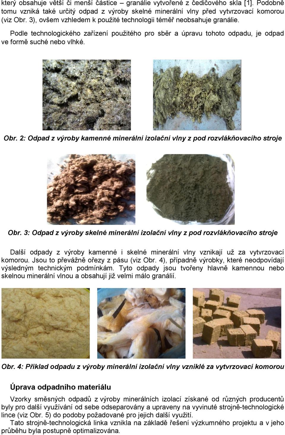 2: Odpad z výroby kamenné minerální izolační vlny z pod rozvlákňovacího stroje Obr.