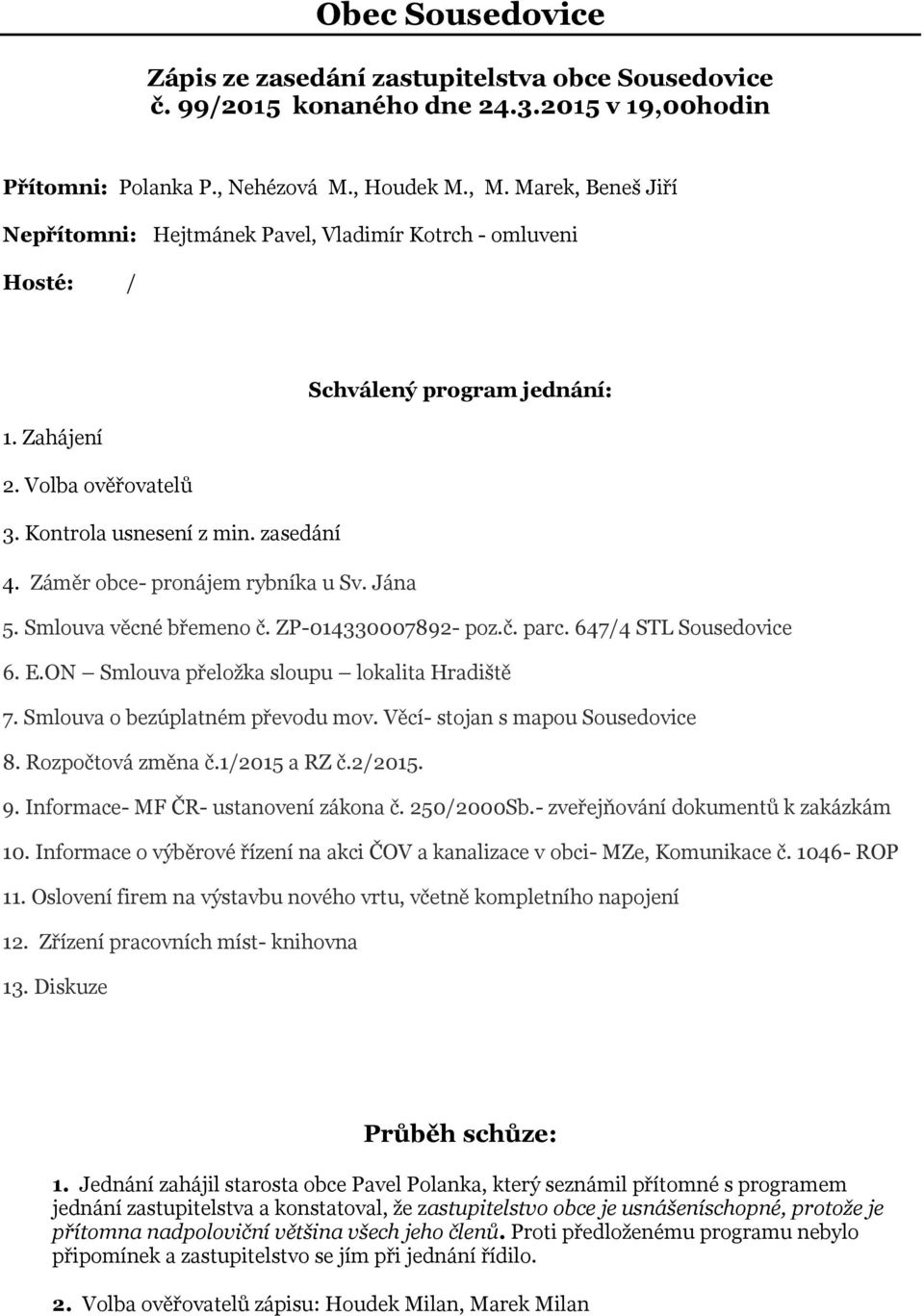 Záměr obce- pronájem rybníka u Sv. Jána 5. Smlouva věcné břemeno č. ZP-014330007892- poz.č. parc. 647/4 STL Sousedovice 6. E.ON Smlouva přeložka sloupu lokalita Hradiště 7.