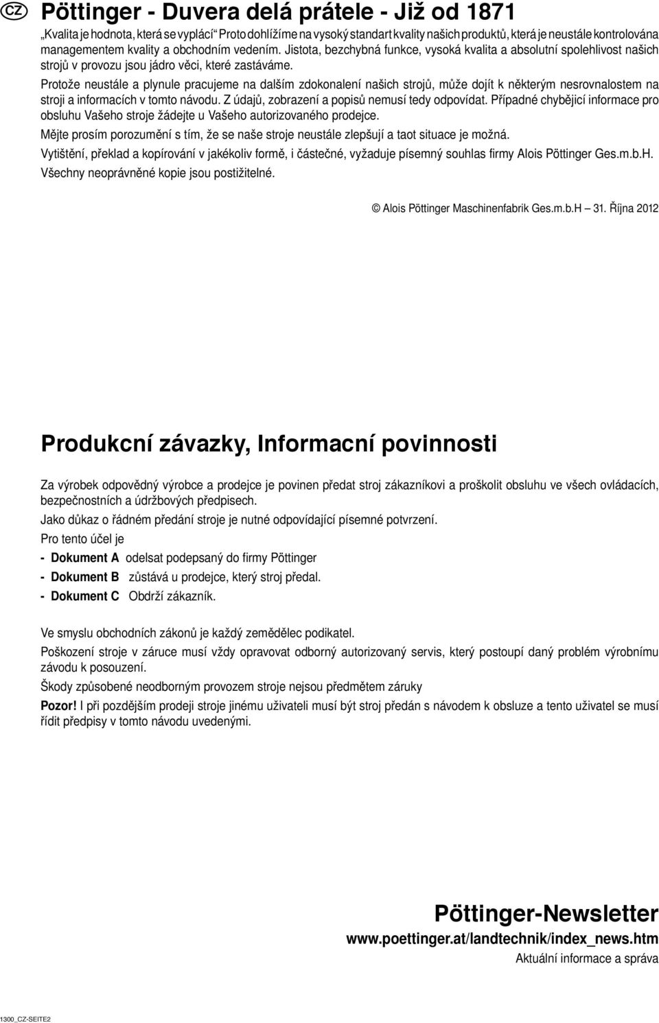 Protože neustále a plynule pracujeme na dalším zdokonalení našich strojů, může dojít k některým nesrovnalostem na stroji a informacích v tomto návodu.