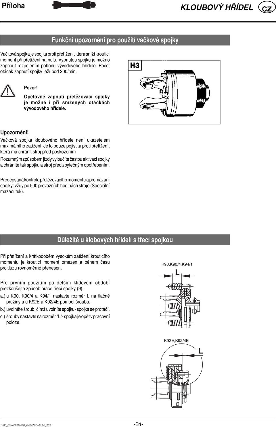 Opětovné zapnutí přetěžovací spojky je možné i při snížených otáčkách vývodového hřídele. Upozornění! Vačková spojka kloubového hřídele není ukazetelem maximálního zatížení.