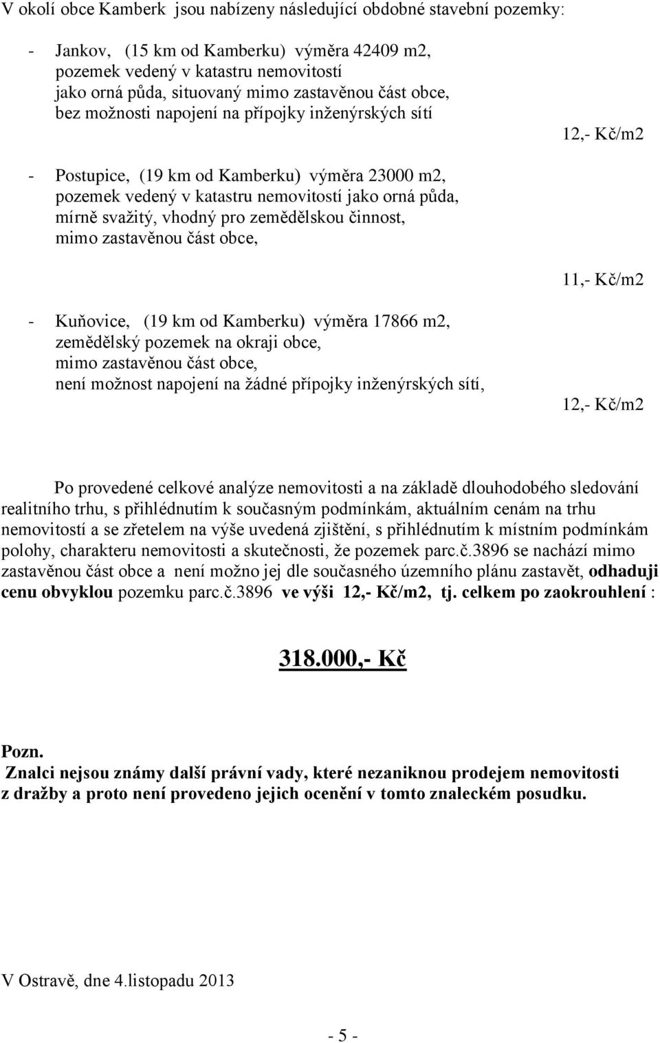 pro zemědělskou činnost, mimo zastavěnou část obce, 11,- Kč/m2 - Kuňovice, (19 km od Kamberku) výměra 17866 m2, zemědělský pozemek na okraji obce, mimo zastavěnou část obce, není možnost napojení na