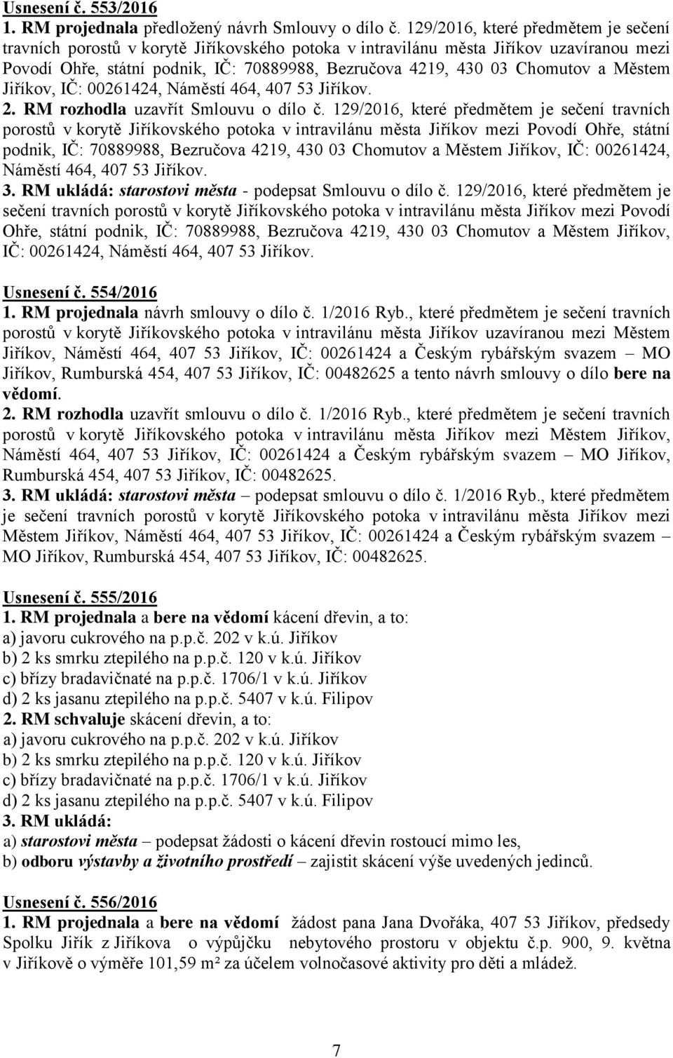 a Městem Jiříkov, IČ: 00261424, Náměstí 464, 407 53 Jiříkov. 2. RM rozhodla uzavřít Smlouvu o dílo č.