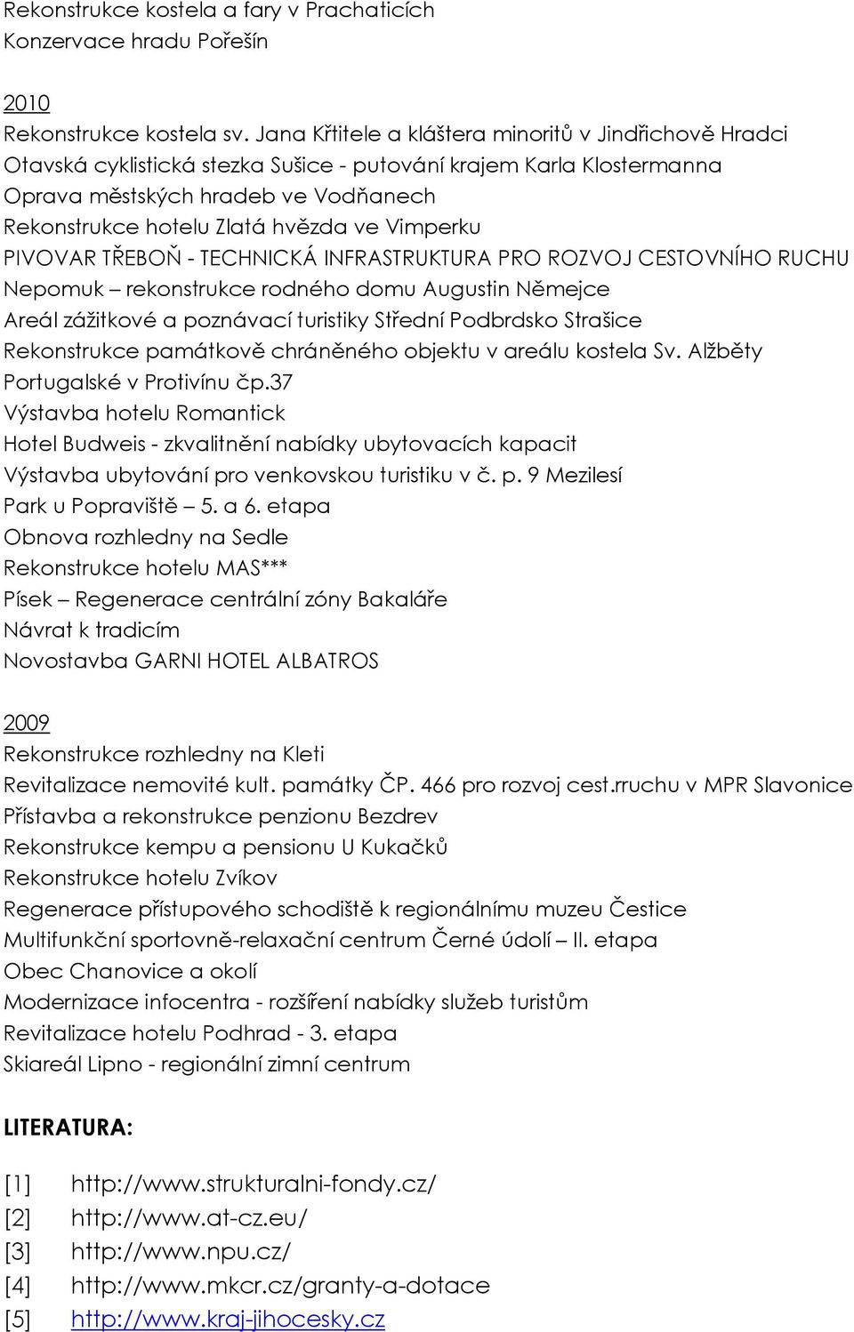 Vimperku PIVOVAR TŘEBOŇ - TECHNICKÁ INFRASTRUKTURA PRO ROZVOJ CESTOVNÍHO RUCHU Nepomuk rekonstrukce rodného domu Augustin Němejce Areál zážitkové a poznávací turistiky Střední Podbrdsko Strašice