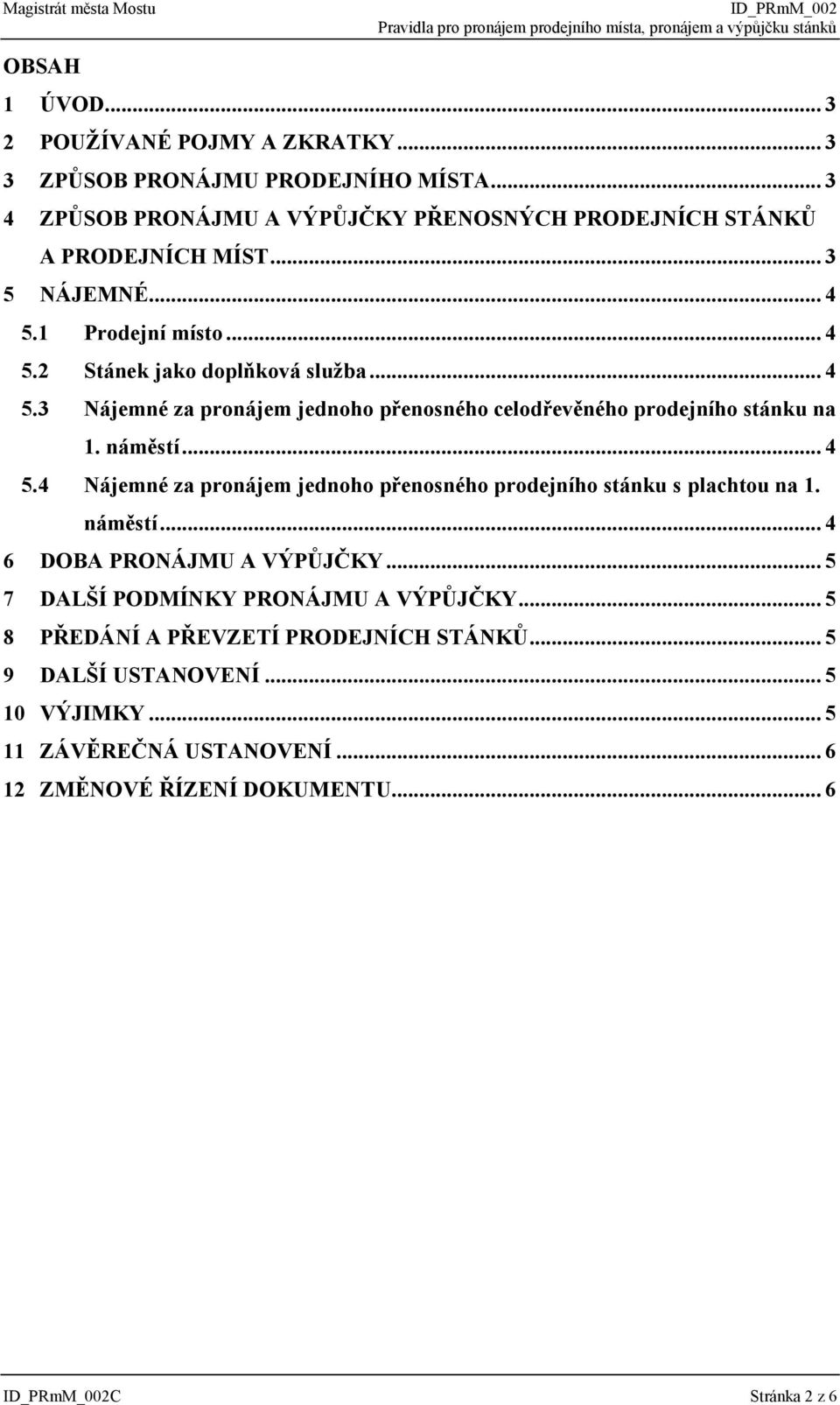 náměstí... 4 5.4 Nájemné za pronájem jednoho přenosného prodejního stánku s plachtou na 1. náměstí... 4 6 DOBA PRONÁJMU A VÝPŮJČKY.