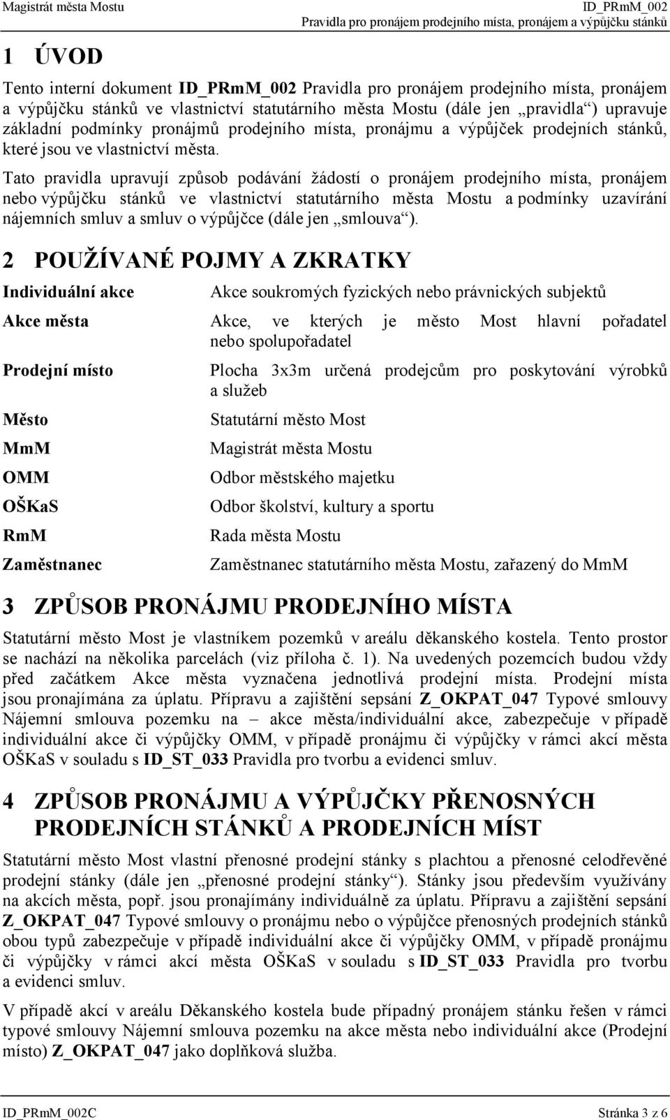 Tato pravidla upravují způsob podávání žádostí o pronájem prodejního místa, pronájem nebo výpůjčku stánků ve vlastnictví statutárního města Mostu a podmínky uzavírání nájemních smluv a smluv o