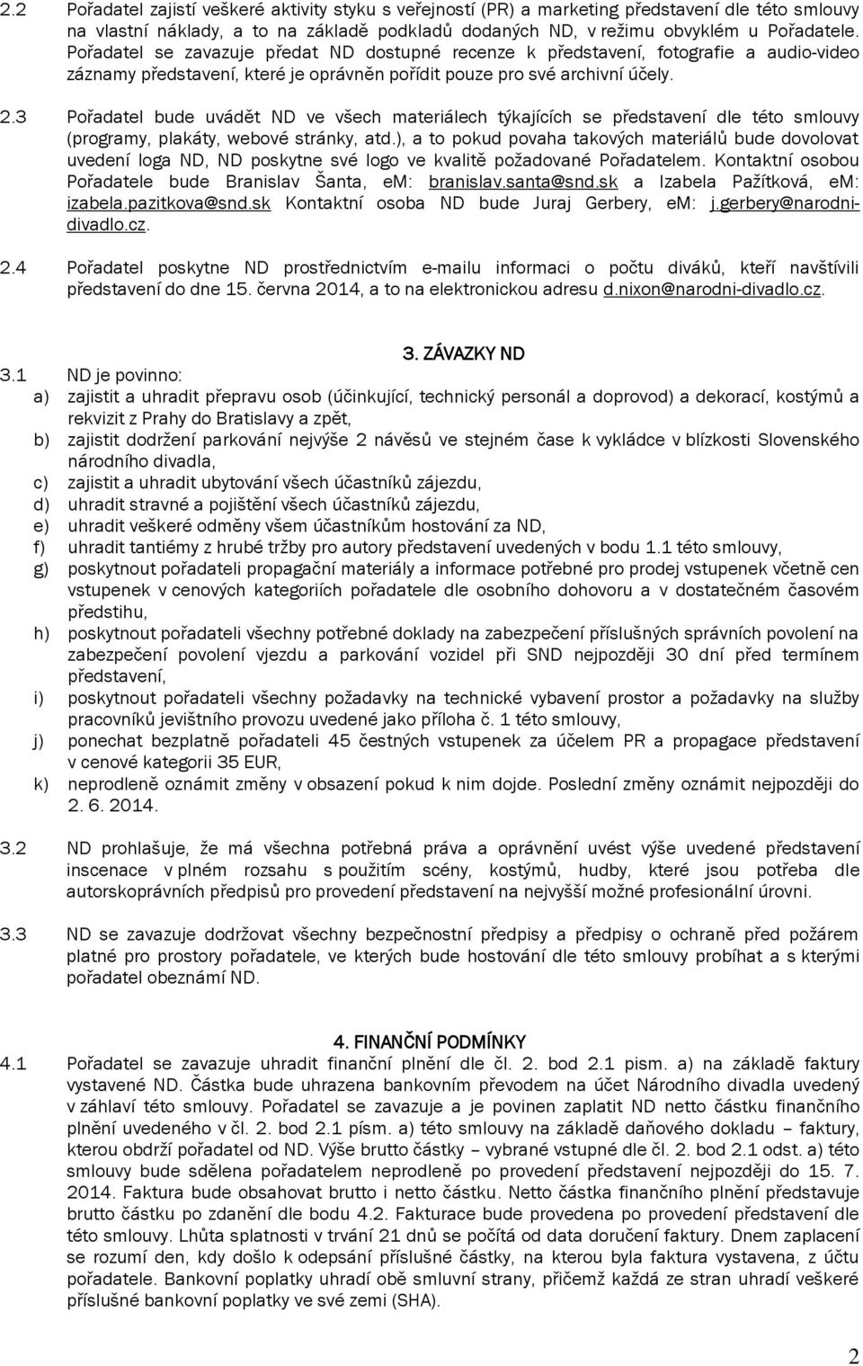 3 Pořadatel bude uvádět ND ve všech materiálech týkajících se představení dle této smlouvy (programy, plakáty, webové stránky, atd.