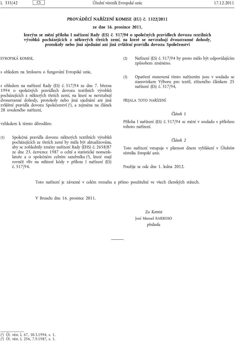 dovozu Společenství EVROPSKÁ KOMISE, s ohledem na Smlouvu o fungování Evropské unie, s ohledem na nařízení Rady (ES) č. 517/94 ze dne 7.