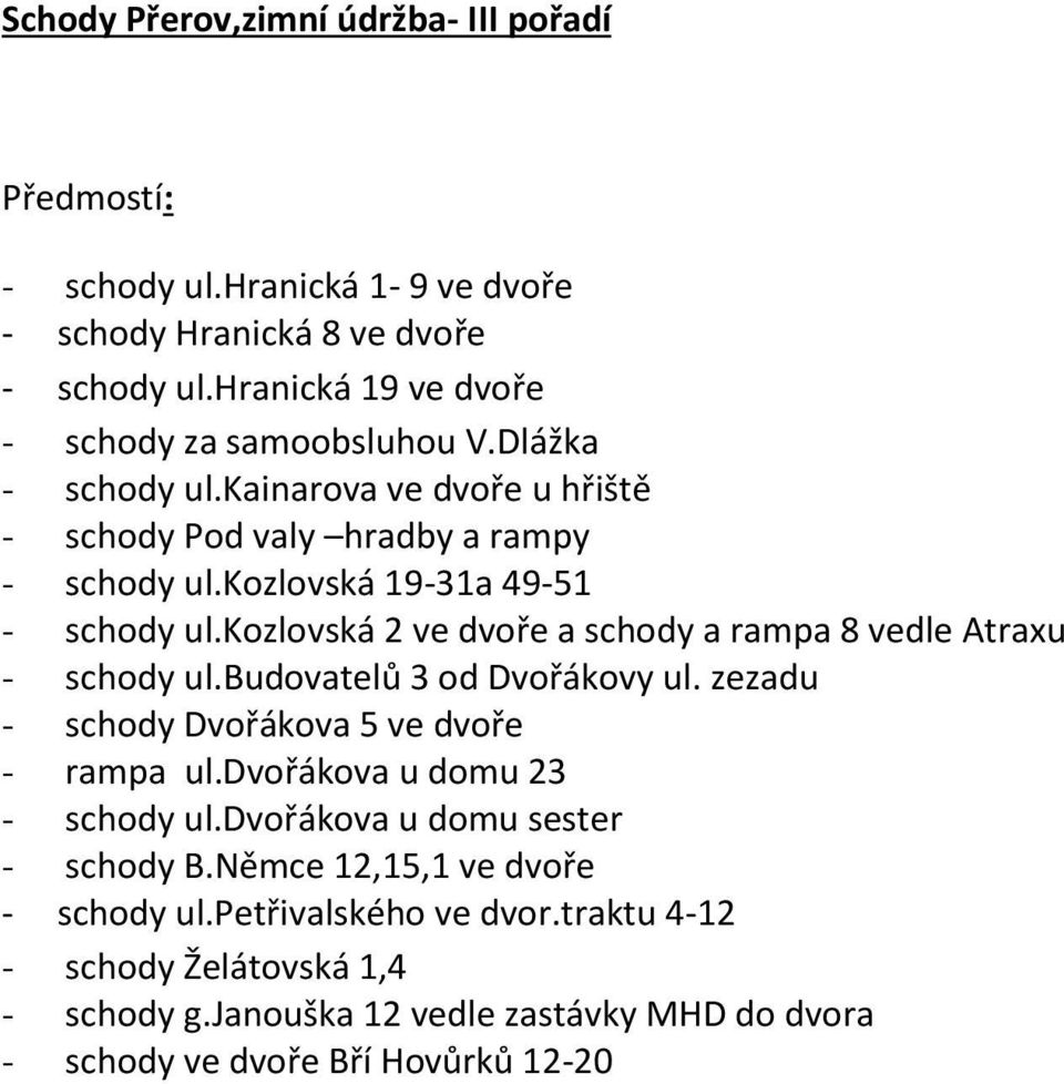 kozlovská 2 ve dvoře a schody a rampa 8 vedle Atraxu - schody ul.budovatelů 3 od Dvořákovy ul. zezadu - schody Dvořákova 5 ve dvoře - rampa ul.