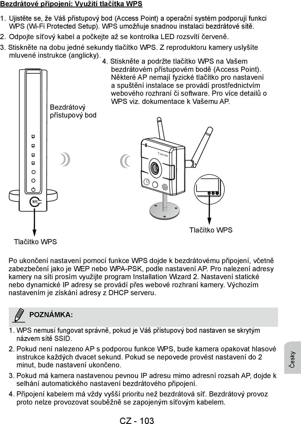 Z reproduktoru kamery uslyšíte mluvené instrukce (anglicky). 4. Stiskněte a podržte tlačítko WPS na Vašem bezdrátovém přístupovém bodě (Access Point).