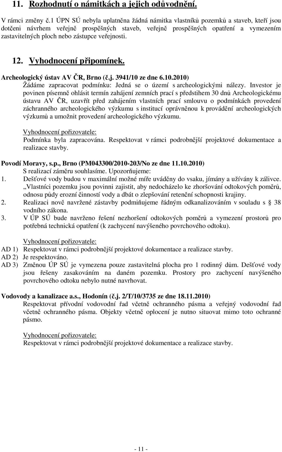 veřejnosti. 12. Vyhodnocení připomínek. Archeologický ústav AV ČR, Brno (č.j. 3941/10 ze dne 6.10.2010) Žádáme zapracovat podmínku: Jedná se o území s archeologickými nálezy.