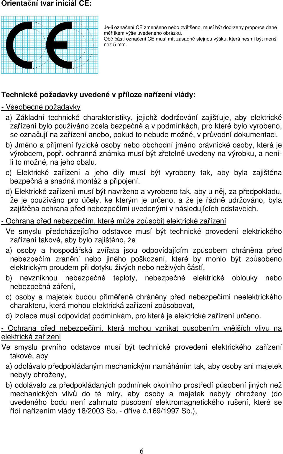 Technické požadavky uvedené v příloze nařízení vlády: - Všeobecné požadavky a) Základní technické charakteristiky, jejichž dodržování zajišťuje, aby elektrické zařízení bylo používáno zcela bezpečně