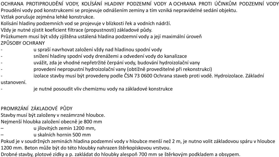Průzkumem musí být vždy zjištěna ustálená hladina podzemní vody a její maximální úroveň ZPŮSOBY OCHRANY - u spraší navrhovat založení vždy nad hladinou spodní vody - snížení hladiny spodní vody