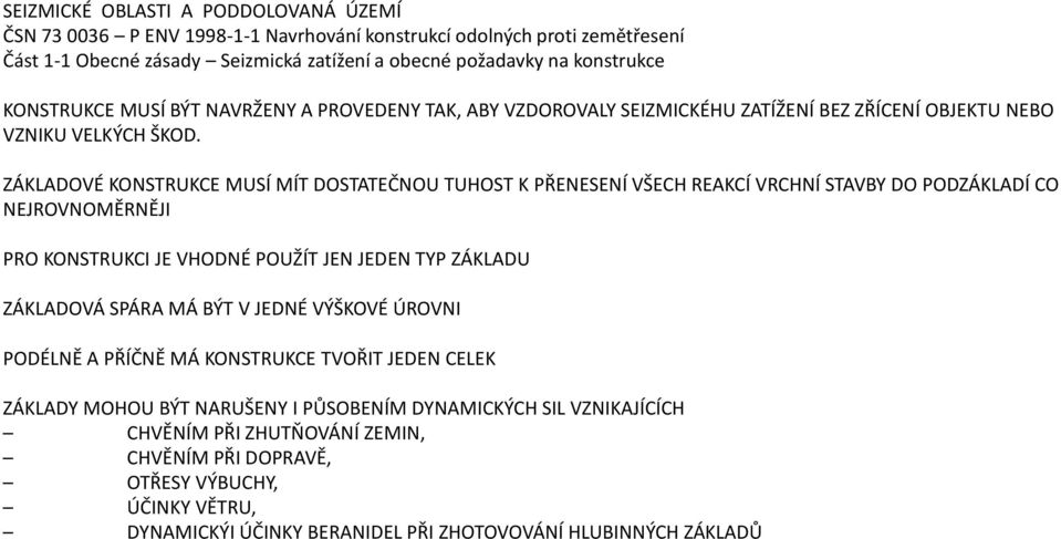 ZÁKLADOVÉ KONSTRUKCE MUSÍ MÍT DOSTATEČNOU TUHOST K PŘENESENÍ VŠECH REAKCÍ VRCHNÍ STAVBY DO PODZÁKLADÍ CO NEJROVNOMĚRNĚJI PRO KONSTRUKCI JE VHODNÉ POUŽÍT JEN JEDEN TYP ZÁKLADU ZÁKLADOVÁ SPÁRA MÁ BÝT V