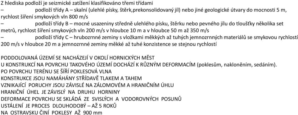 50 m až 350 m/s podloží třídy C hrubozrnné zeminy s vložkami měkkých až tuhých jemnozrnných materiálů se smykovou rychlostí 200 m/s v hloubce 20 m a jemnozrnné zeminy měkké až tuhé konzistence se