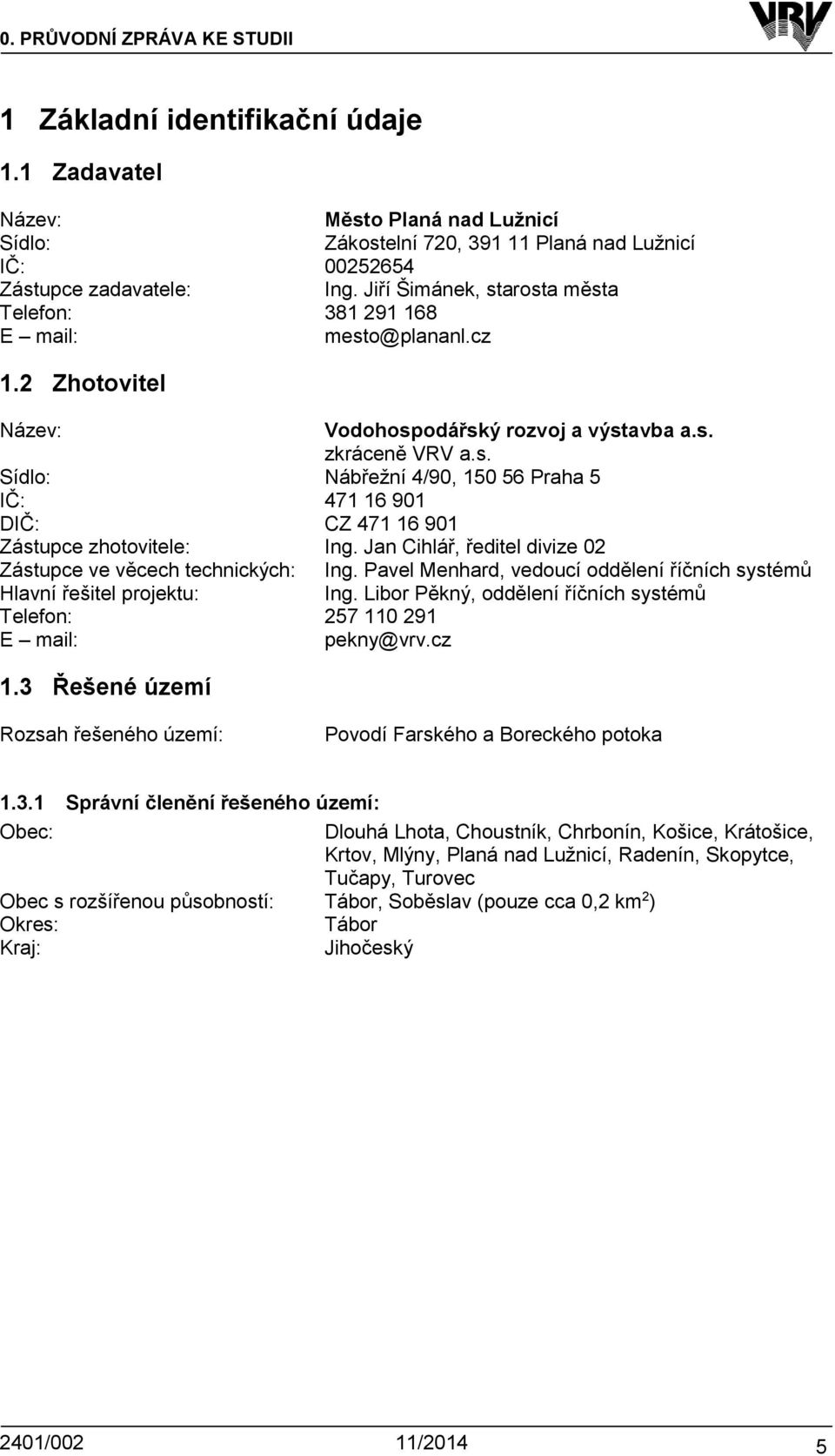 Jan Cihlář, ředitel divize 02 Zástupce ve věcech technických: Ing. Pavel Menhard, vedoucí oddělení říčních systémů Hlavní řešitel projektu: Ing.