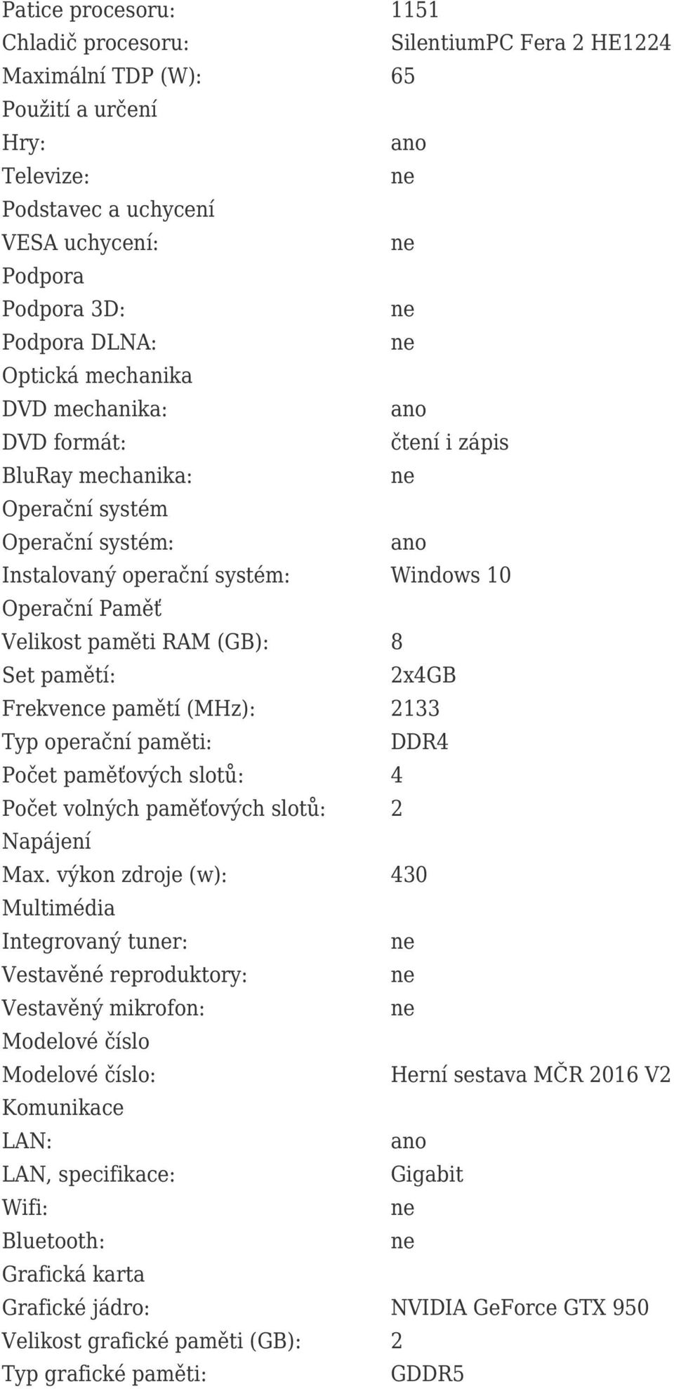 2x4GB Frekvence pamětí (MHz): 2133 Typ operační paměti: DDR4 Počet paměťových slotů: 4 Počet volných paměťových slotů: 2 Napájení Max.