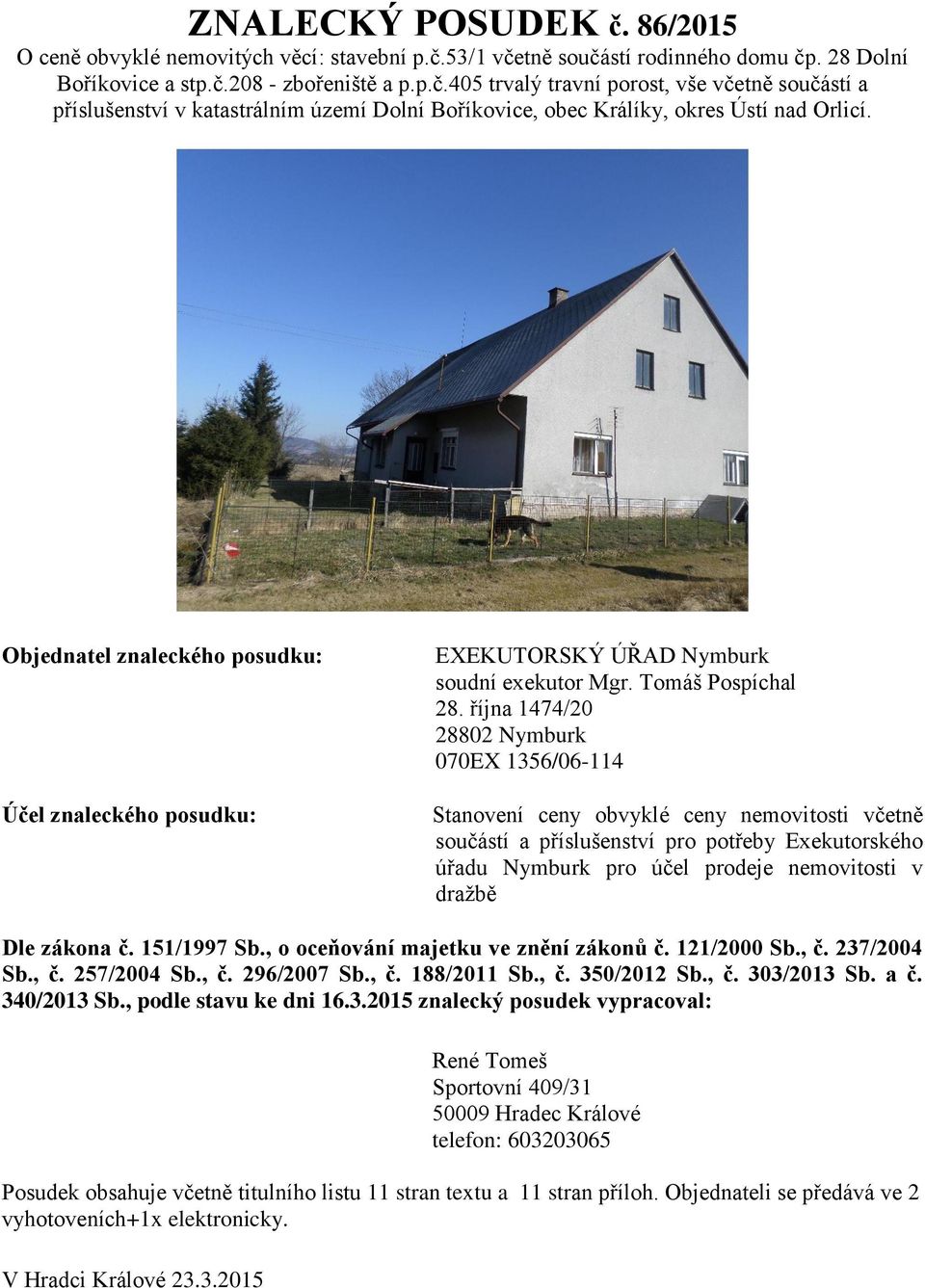 října 1474/20 28802 Nymburk 070EX 1356/06-114 Stanovení ceny obvyklé ceny nemovitosti včetně součástí a příslušenství pro potřeby Exekutorského úřadu Nymburk pro účel prodeje nemovitosti v dražbě Dle