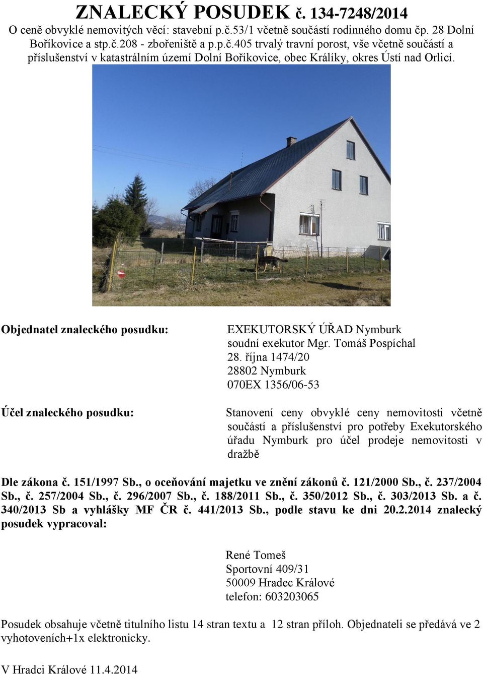října 1474/20 28802 Nymburk 070EX 1356/06-53 Stanovení ceny obvyklé ceny nemovitosti včetně součástí a příslušenství pro potřeby Exekutorského úřadu Nymburk pro účel prodeje nemovitosti v dražbě Dle