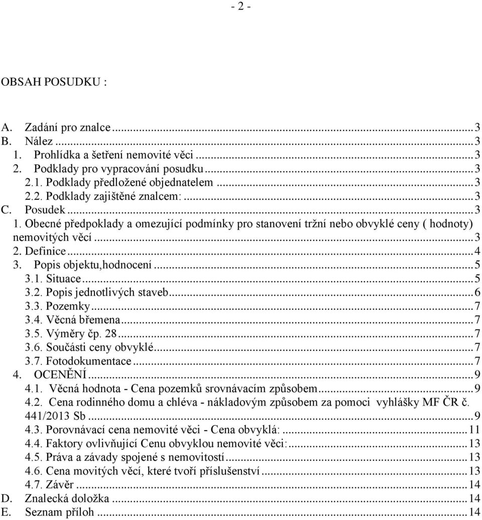 .. 5 3.2. Popis jednotlivých staveb... 6 3.3. Pozemky... 7 3.4. Věcná břemena... 7 3.5. Výměry čp. 28... 7 3.6. Součásti ceny obvyklé... 7 3.7. Fotodokumentace... 7 4. OCENĚNÍ... 9 4.1.