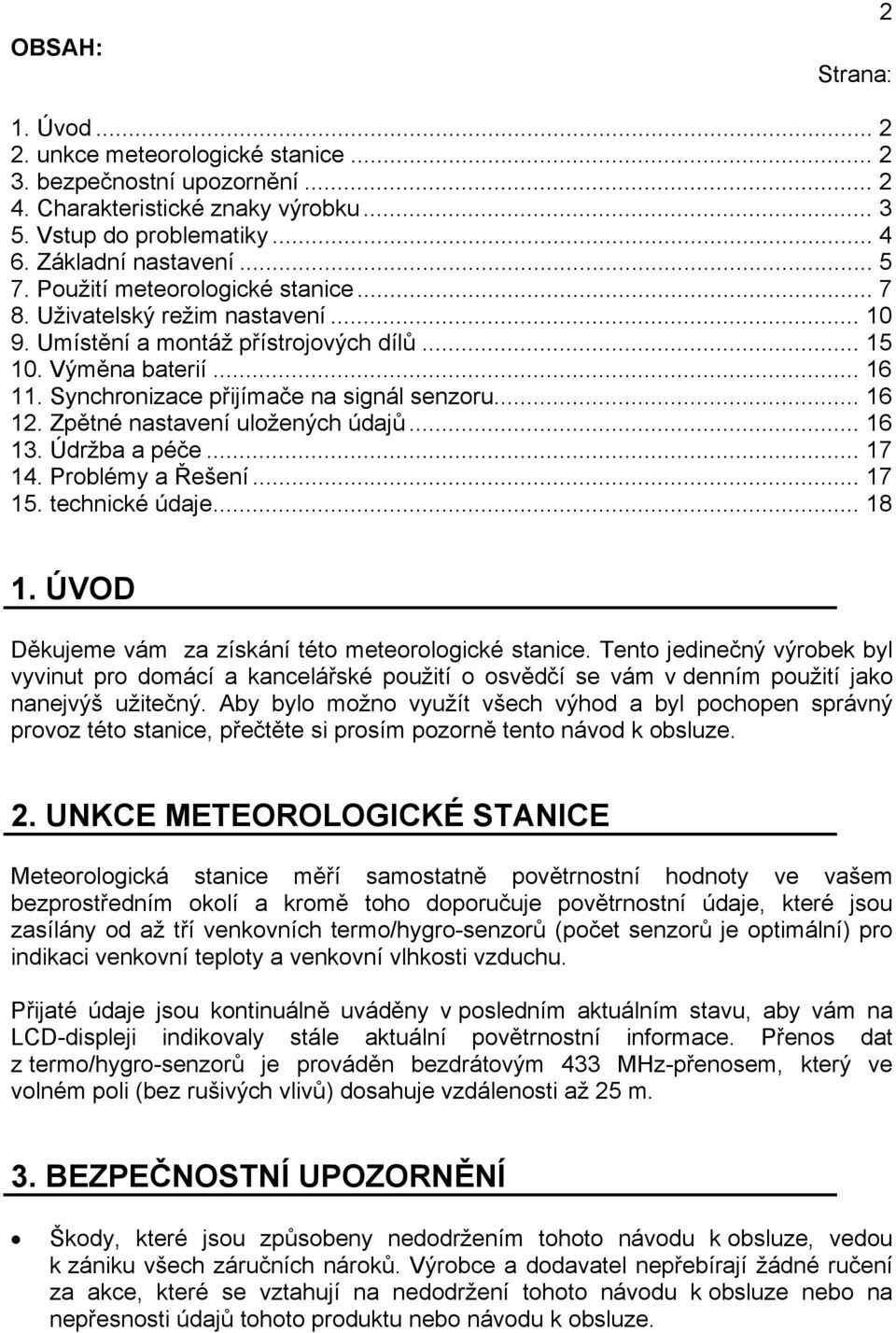 Zpětné nastavení uložených údajů... 16 13. Údržba a péče... 17 14. Problémy a Řešení... 17 15. technické údaje... 18 1. ÚVOD Děkujeme vám za získání této meteorologické stanice.