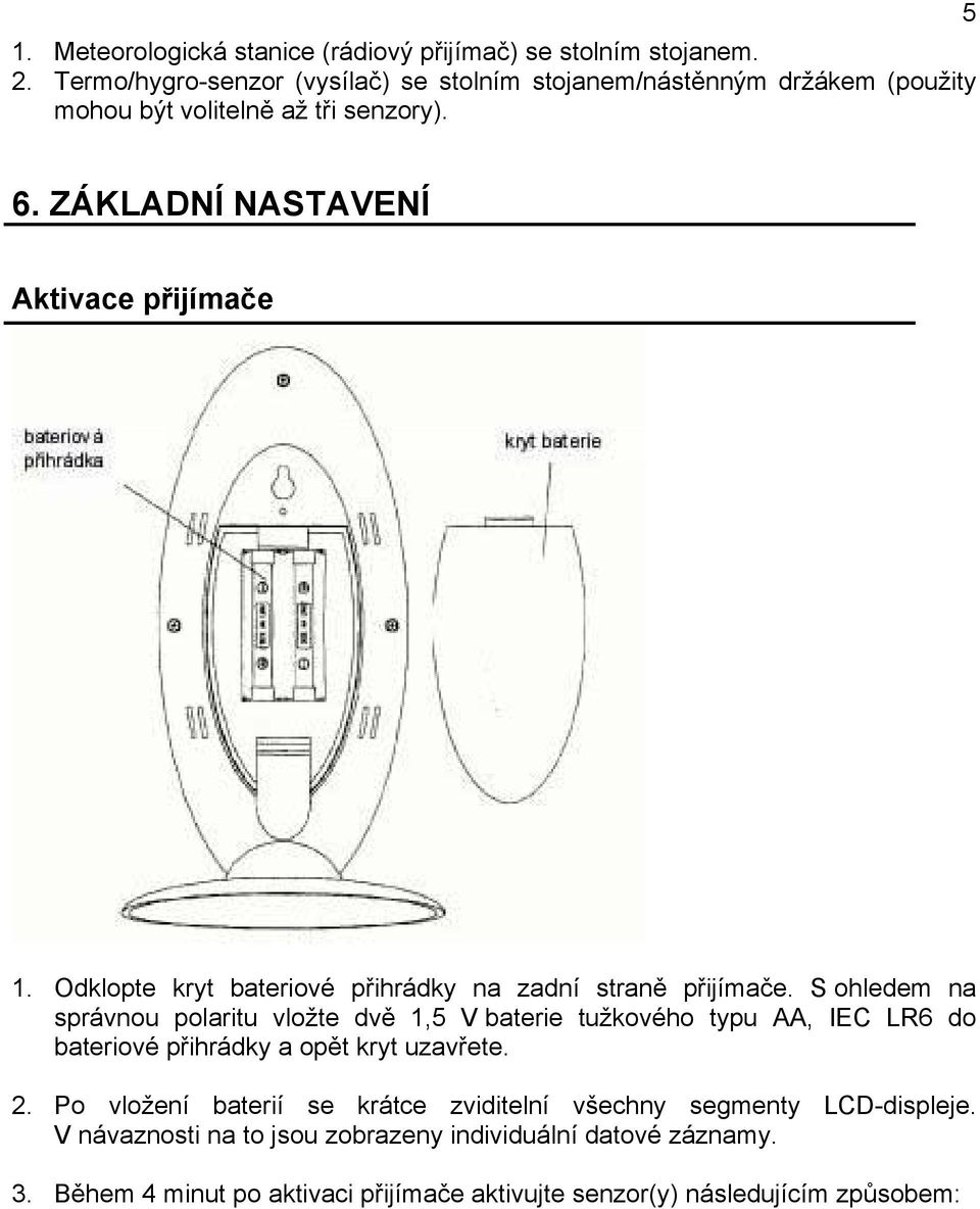 Odklopte kryt bateriové přihrádky na zadní straně přijímače.