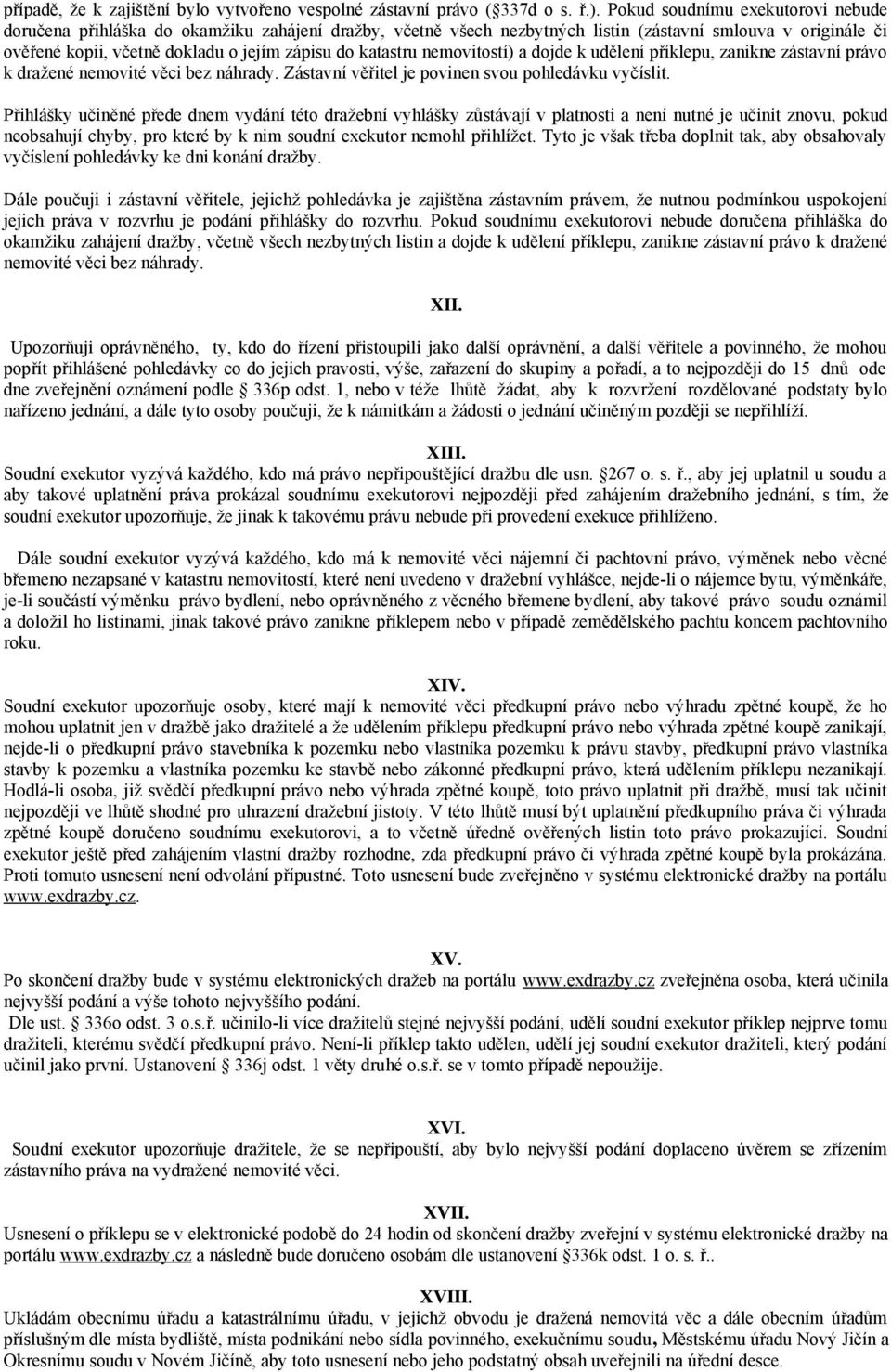 katastru nemovitostí) a dojde k udělení příklepu, zanikne zástavní právo k dražené nemovité věci bez náhrady. Zástavní věřitel je povinen svou pohledávku vyčíslit.
